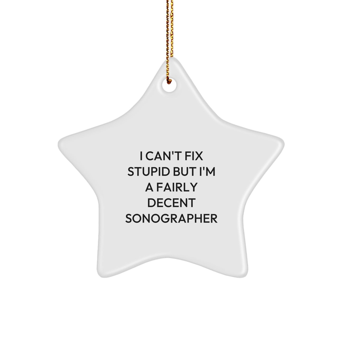Funny Sonographer Star Ornament Gifts from Friends and Family for Men and Women - 'I Can't Fix Stupid But I'm A Fairly Decent Sonographer' Christmas Unique Gifts - Image 1