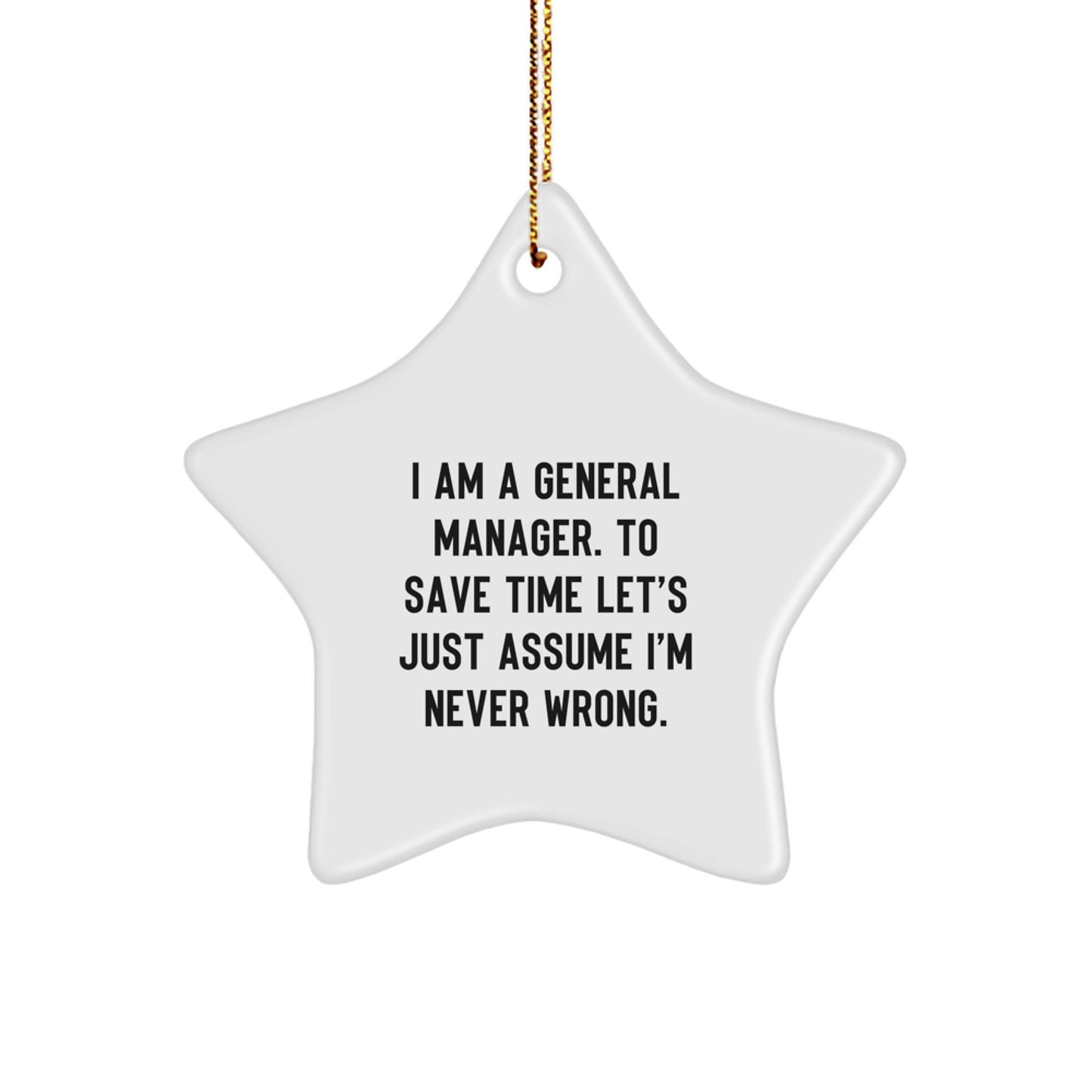 Funny General Manager Gifts for Men - 'I Am A General Manager. To Save Time Let's Just Assume I'm Never Wrong.' Star Ornament, White, Christmas Unique - Image 1