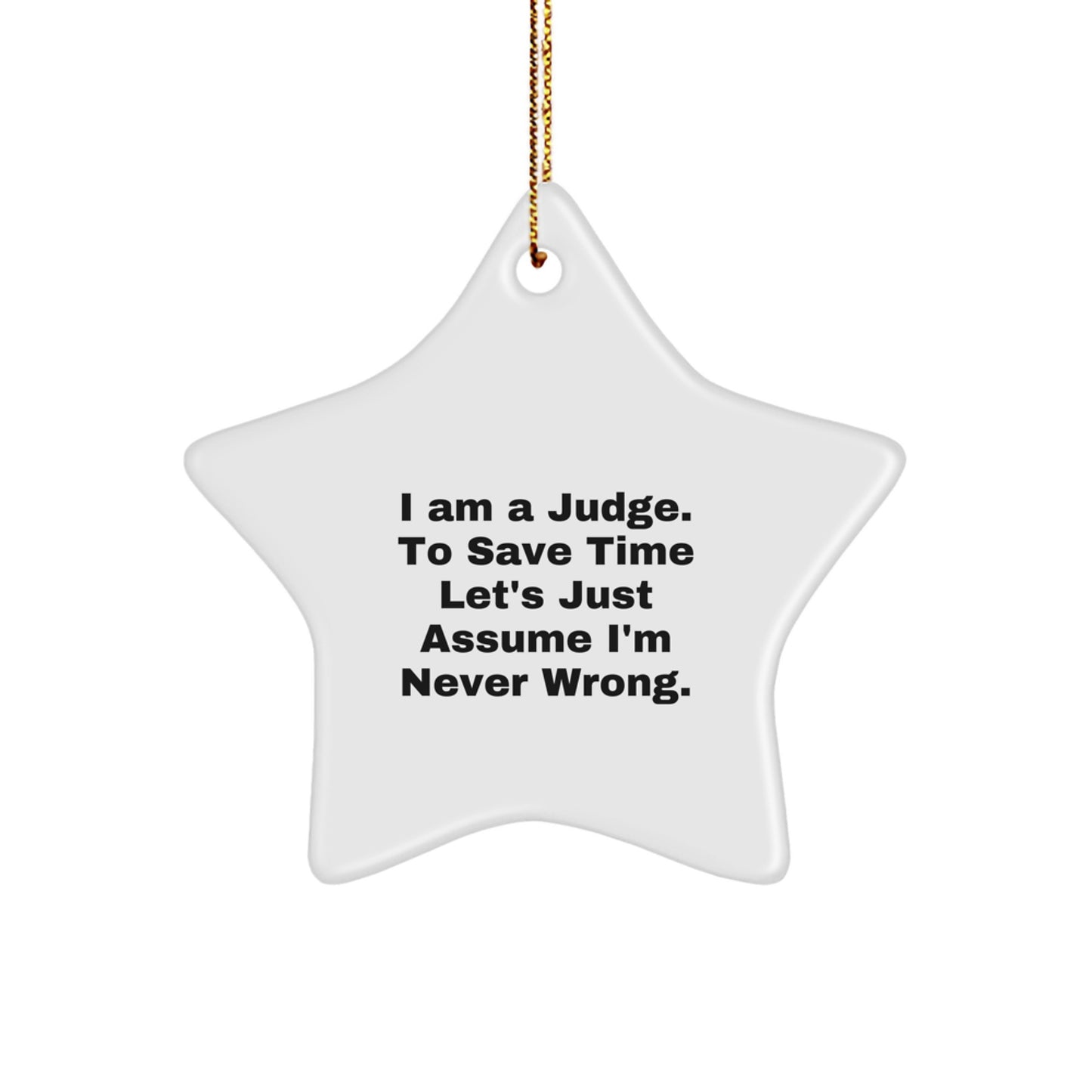 Judge Gifts, 'I Am A Judge. To Save Time Let's Just Assume I'm Never Wrong.' Funny Christmas Star Ornament Gifts from Friends to Family