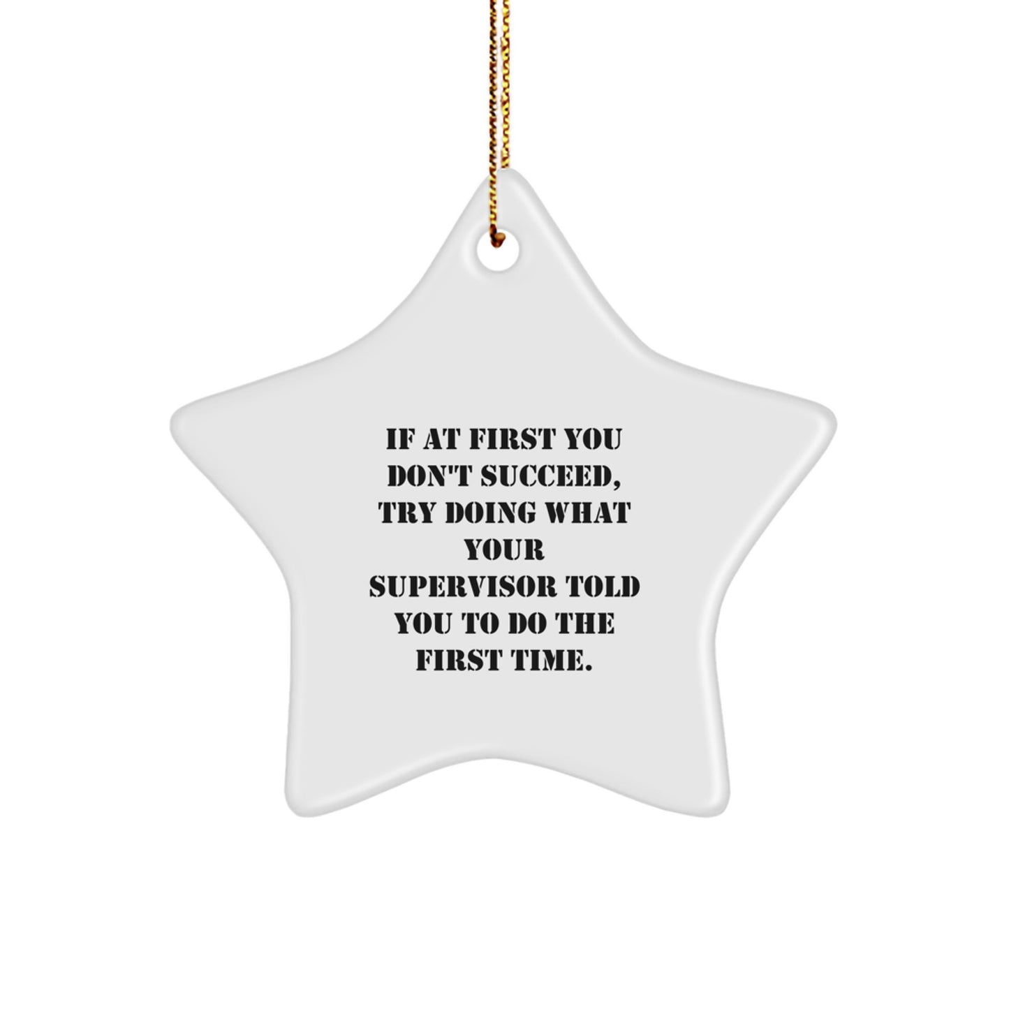 Funny Supervisor Gifts from Friends - Star Ornament for Christmas with Inspirational Quote, 'If At First You Don't Succeed, Try Doing What Your Supervisor Told You To Do The First Time.' - Image 1