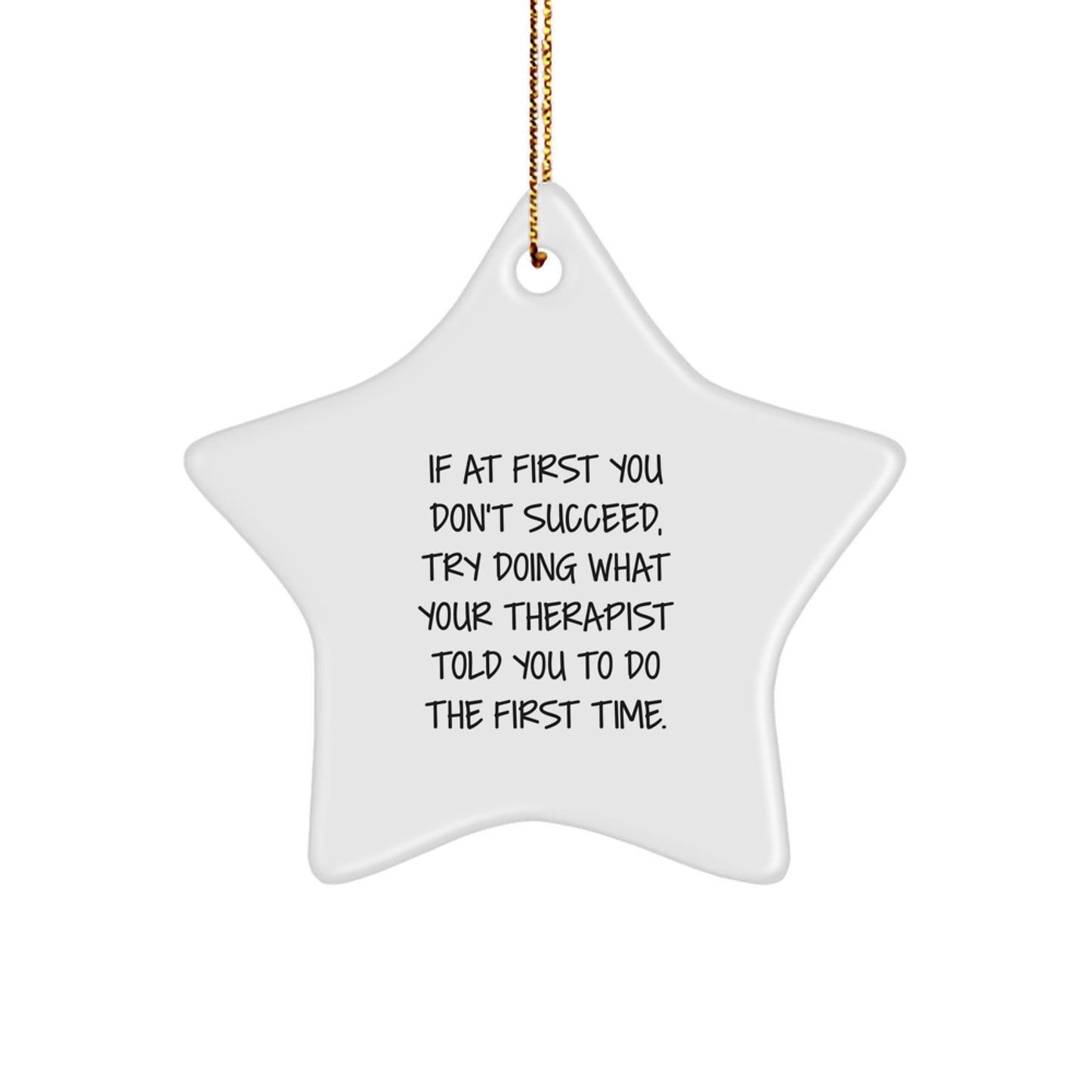 Therapist Gifts from Friends, Funny Star Ornament for Christmas, If At First You Don't Succeed, Try Doing What Your Therapist Told You To Do The First Time, Gifts for Therapist