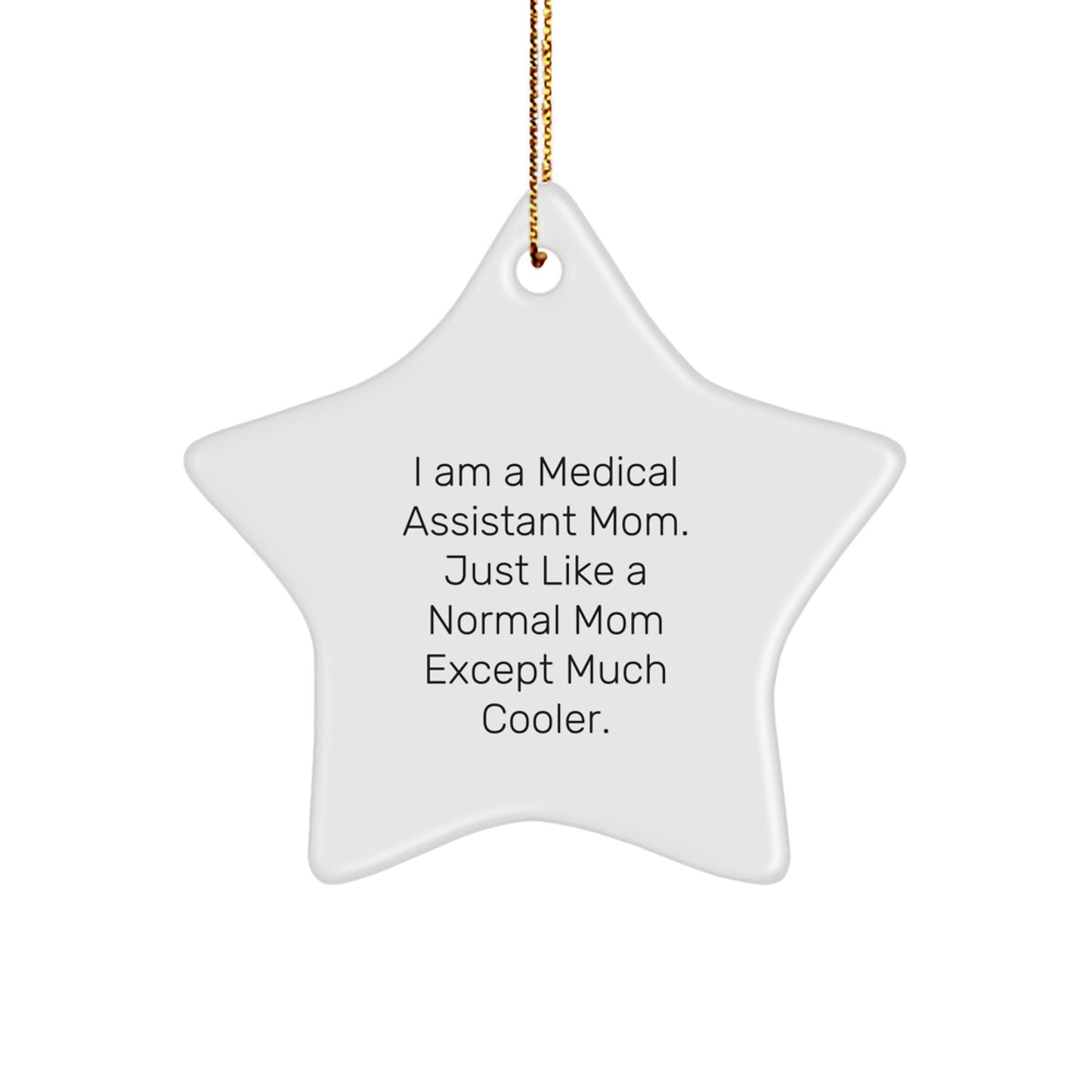 Medical Assistant Mom Gifts from Friends for Christmas Unique Star Ornament, 'I Am A Medical Assistant Mom. Just Like A Normal Mom Except Much Cooler.' - Image 1