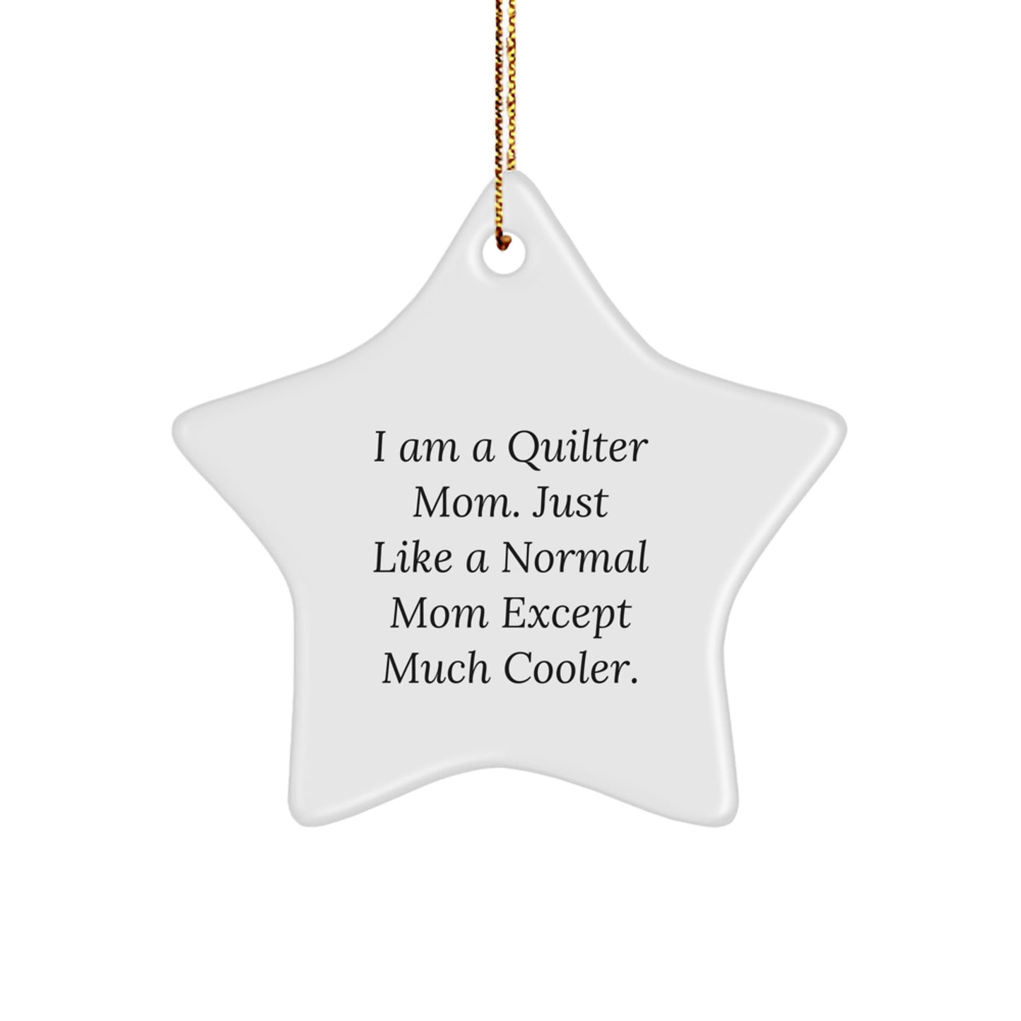 Quilter Mom's Favorite Star Ornament Gifts from Friends to Family - I Am A Quilter Mom, Just Like A Normal Mom Except Much Cooler.