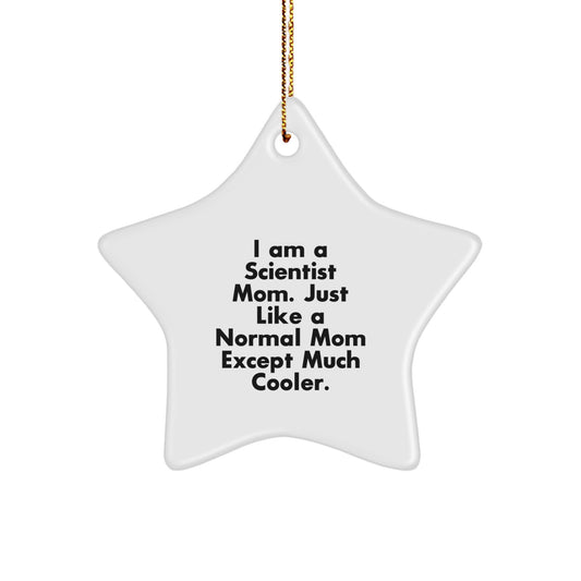 Scientist Mom's Cool Star Ornament Gifts from Family to Family, 'I Am A Scientist Mom. Just Like A Normal Mom Except Much Cooler.' Star Ornament for Christmas