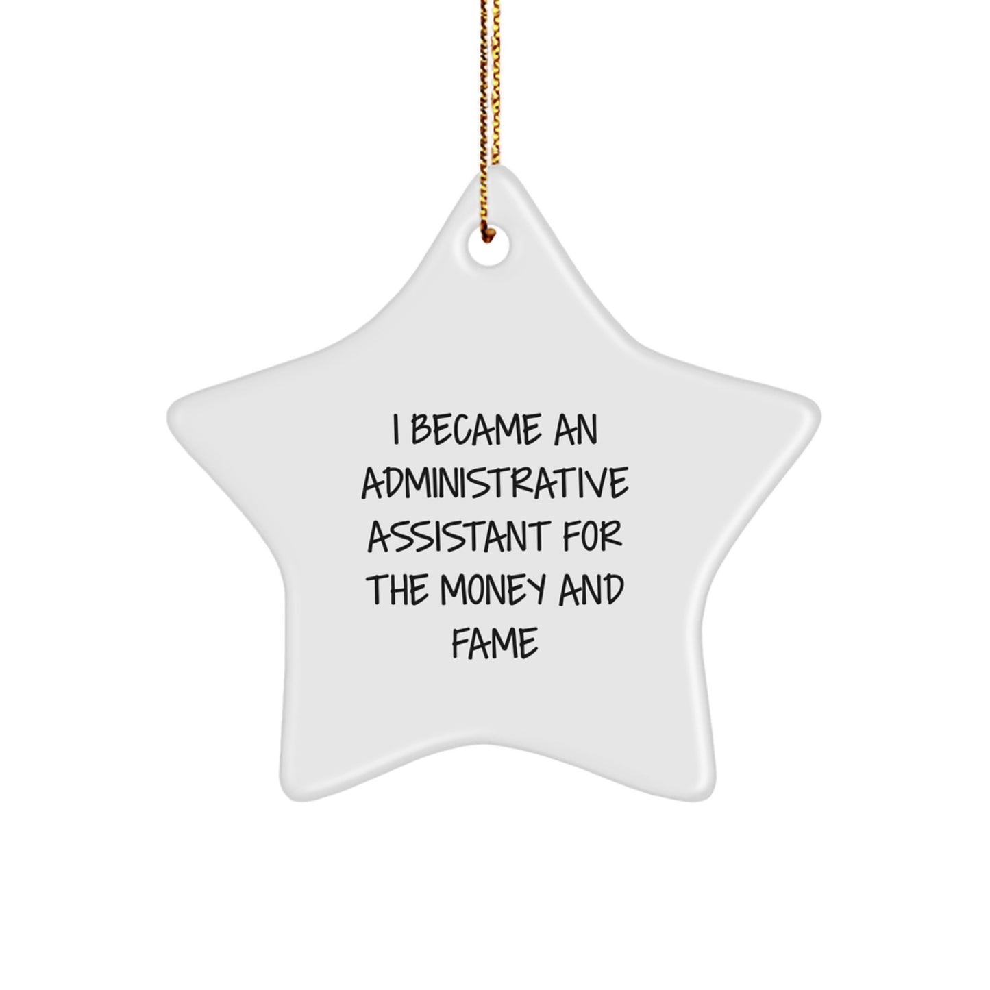 Funny Quotes for Administrative Assistants, Star Ornament Gifts from Friends, 'I Became An Administrative Assistant For The Money And Fame' Christmas Unique Gifts - Image 1