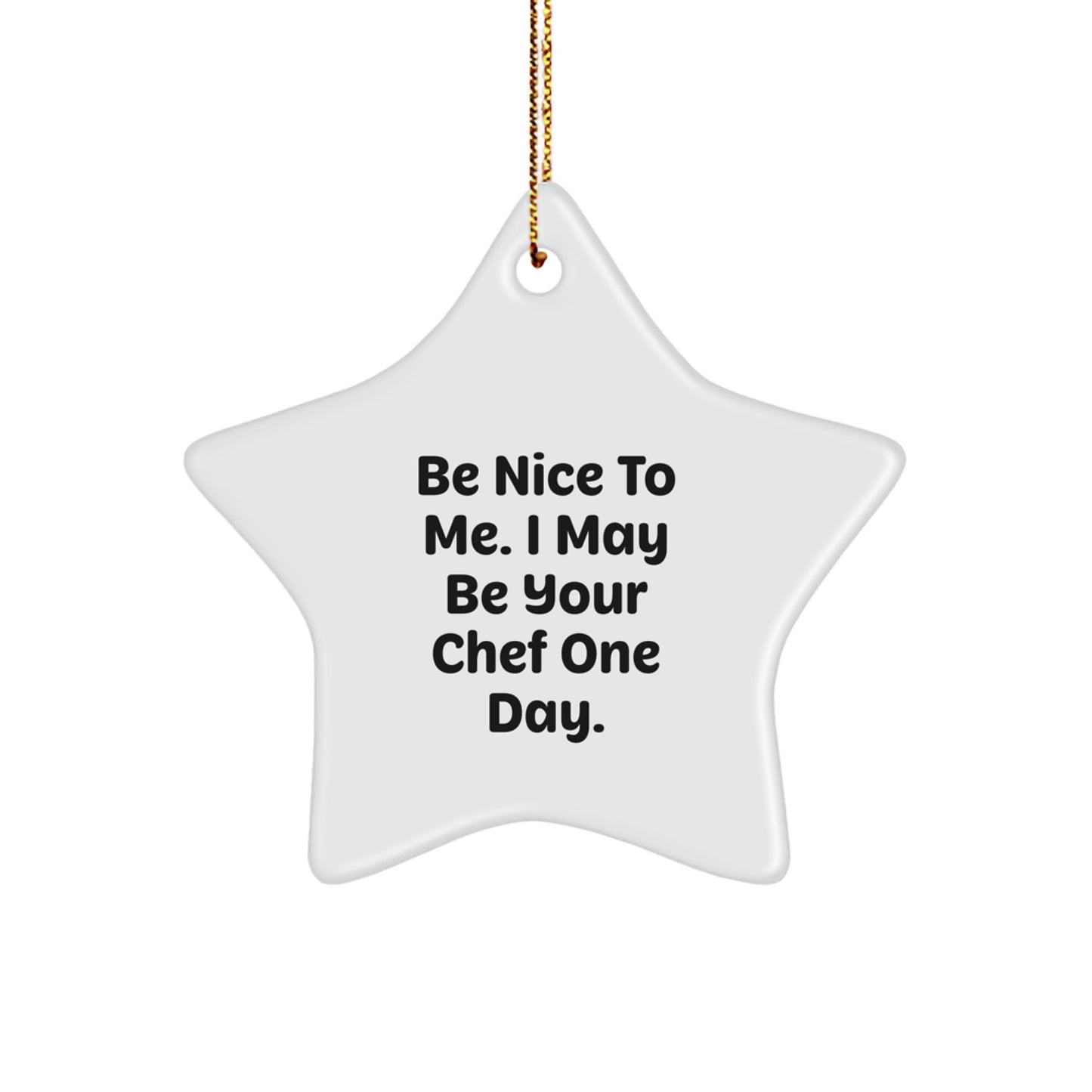 Funny Chef Gifts from Men to Friends - 'Be Nice To Me. I May Be Your Chef One Day.' Star Ornament for Christmas - Image 1