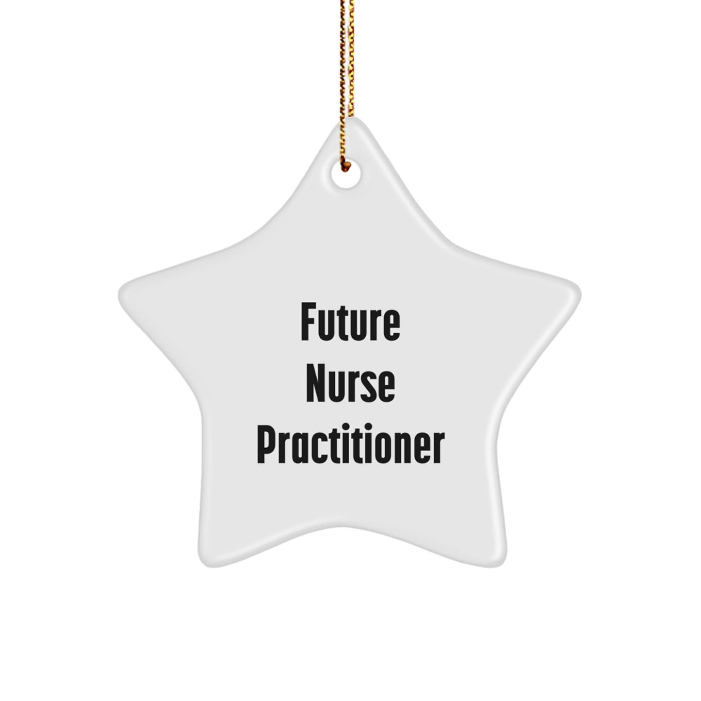 Future Nurse Practitioner - Star Ornament, Funny Quote, Christmas Unique Gifts