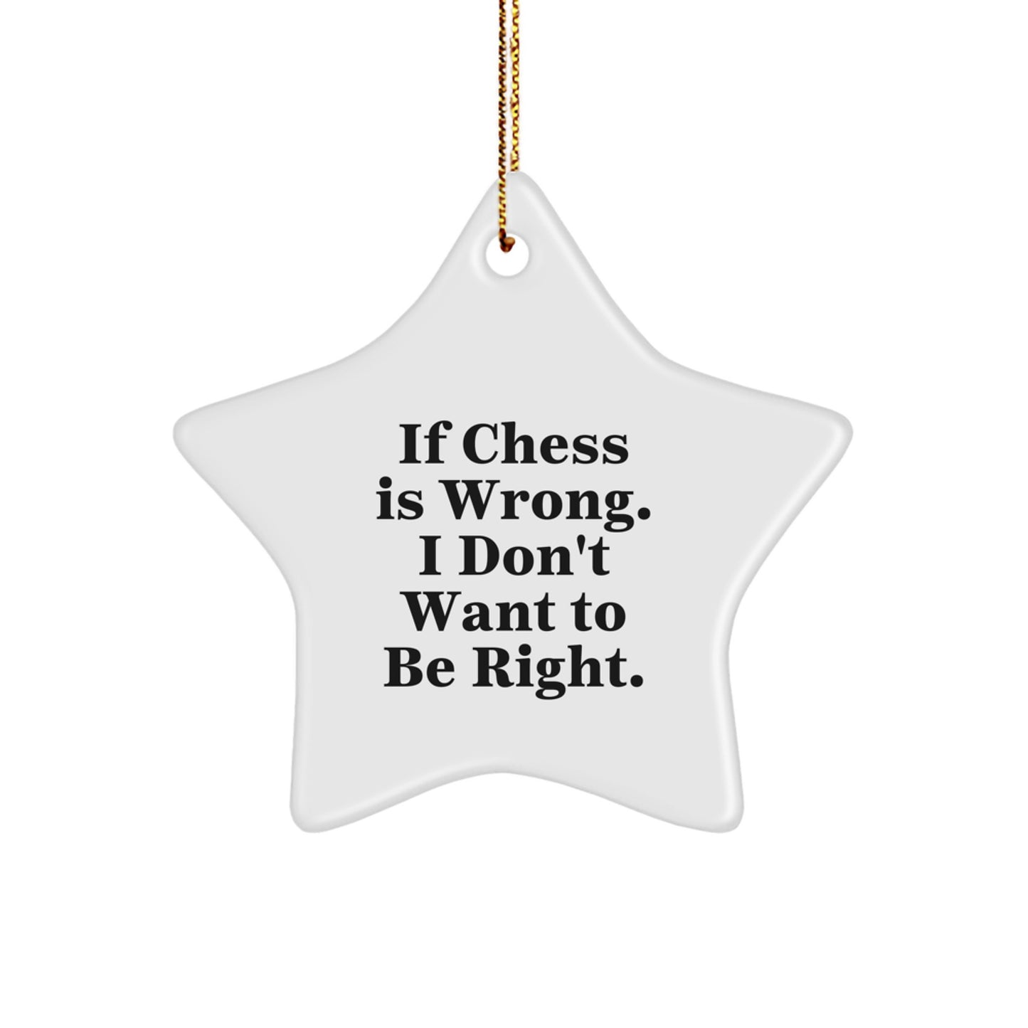 Funny Chess Gifts from Friends and Family - Star Ornament for Chess Lovers - Christmas Unique Presents with 'If Chess Is Wrong. I Don't Want To Be Right.' Quote - Image 1
