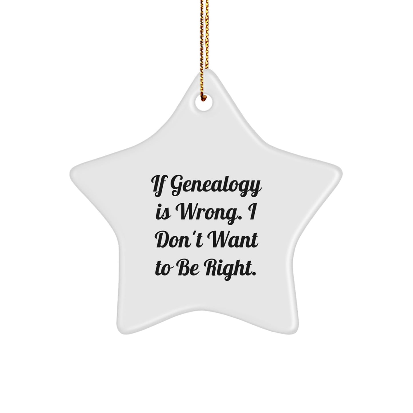 Fun Genealogy Star Ornament, If Genealogy Is Wrong I Don't Want To Be Right, Funny Christmas Unique Gift for Genealogy Family, Friends, Coworkers from Men, Women, Family - Image 1