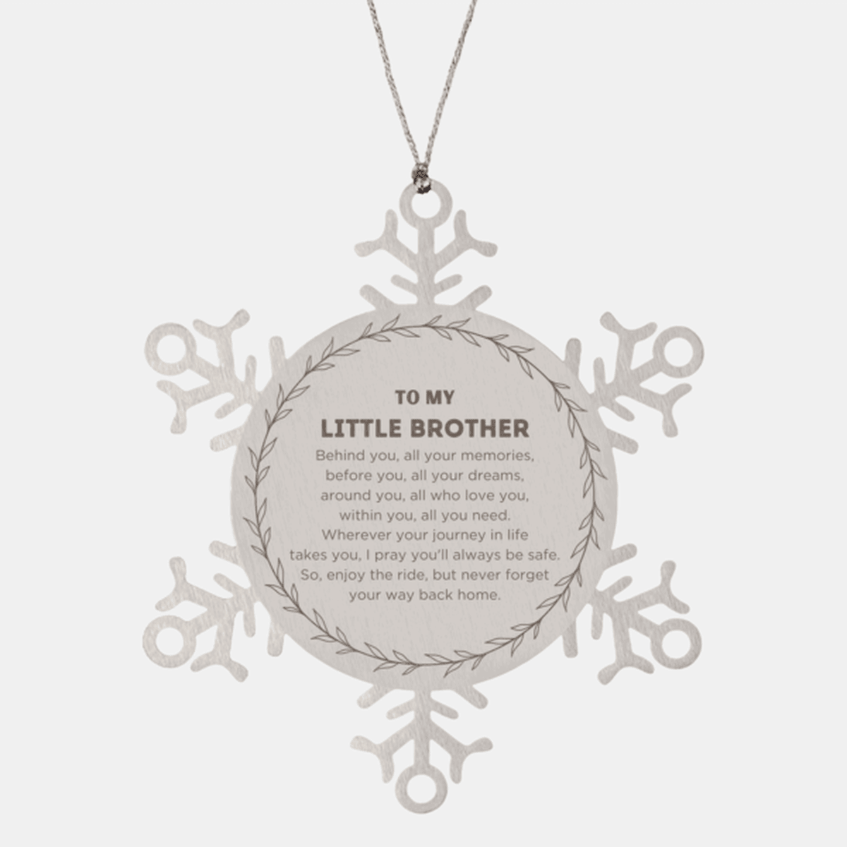 Inspirational Little Brother Snowflake Ornament- Behind you, all your Memories, Before you, all your Dreams - Birthday, Christmas Holiday Gifts