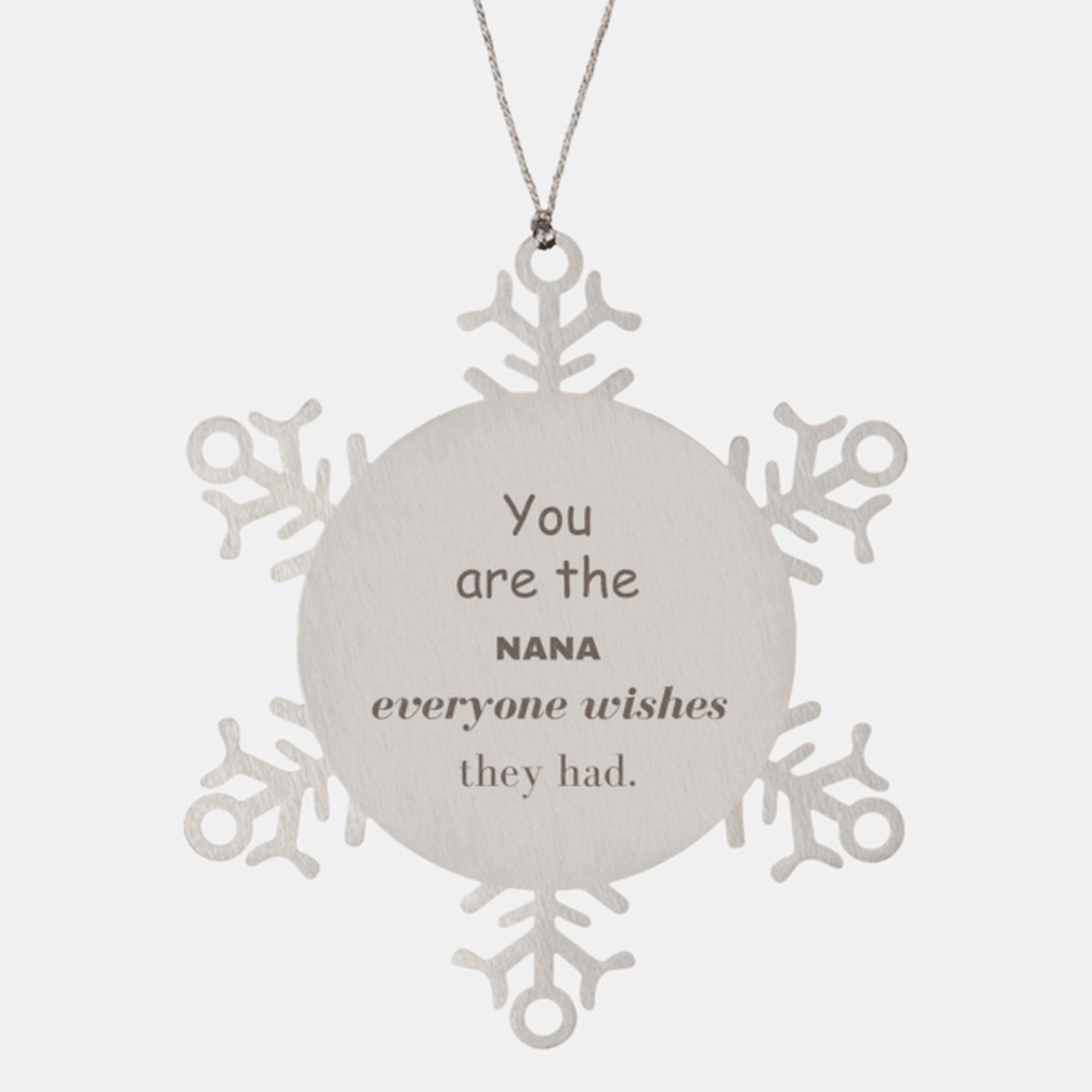 Nana Snowflake Ornament, You are the Nana Everyone wishes they had, Inspirational Birthday Christmas Unique Gifts