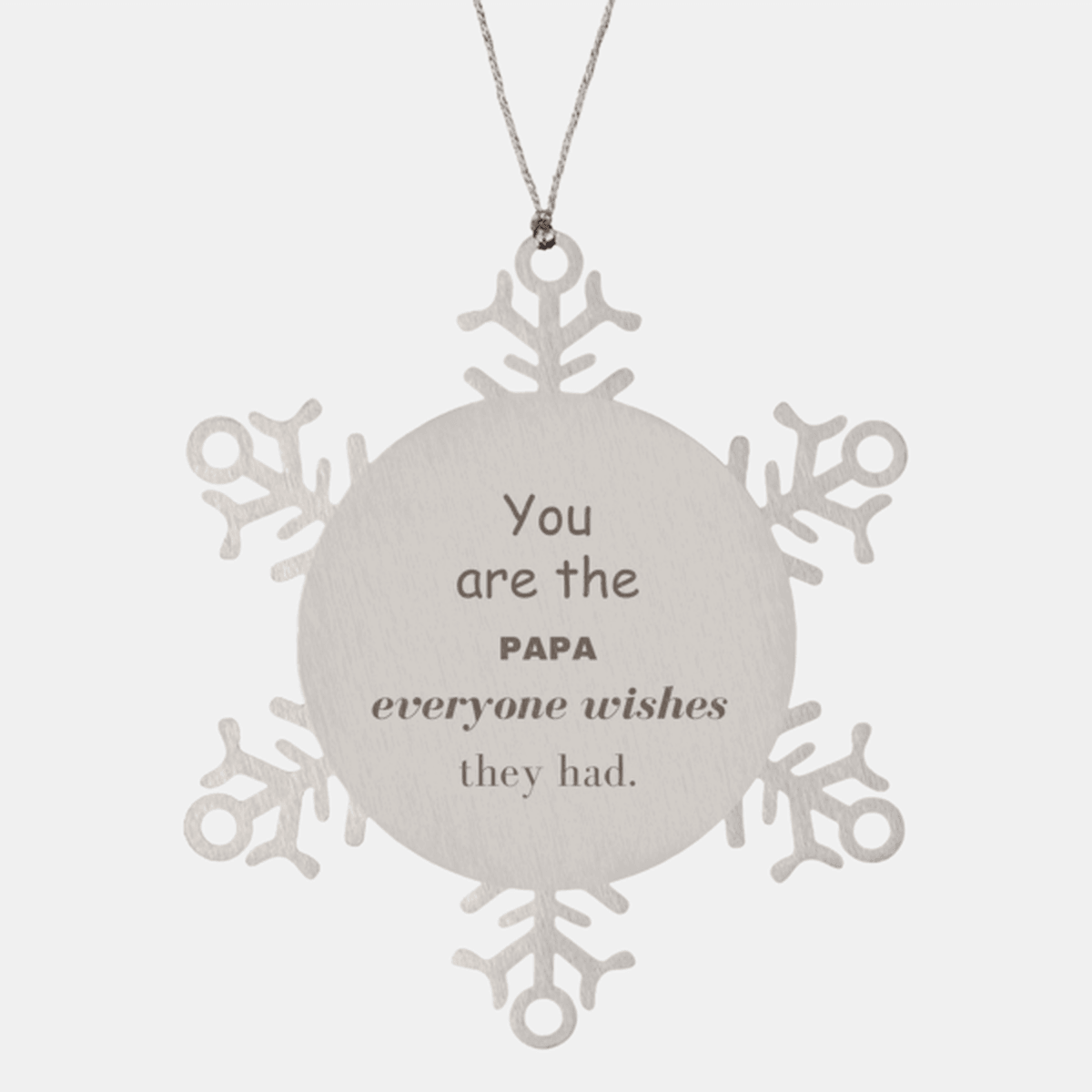Papa Snowflake Ornament, You are the Papa, Everyone wishes they had, Inspirational Ornament For Papa, Papa Gifts, Birthday Christmas Unique Gifts For Papa