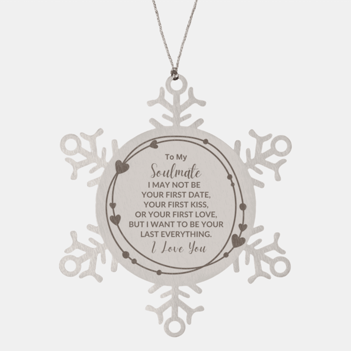 Romantic Soulmate Snowflake Engraved Ornament - I Want to be Your Last Everything - Birthday, Christmas Holiday, Valentine Gifts