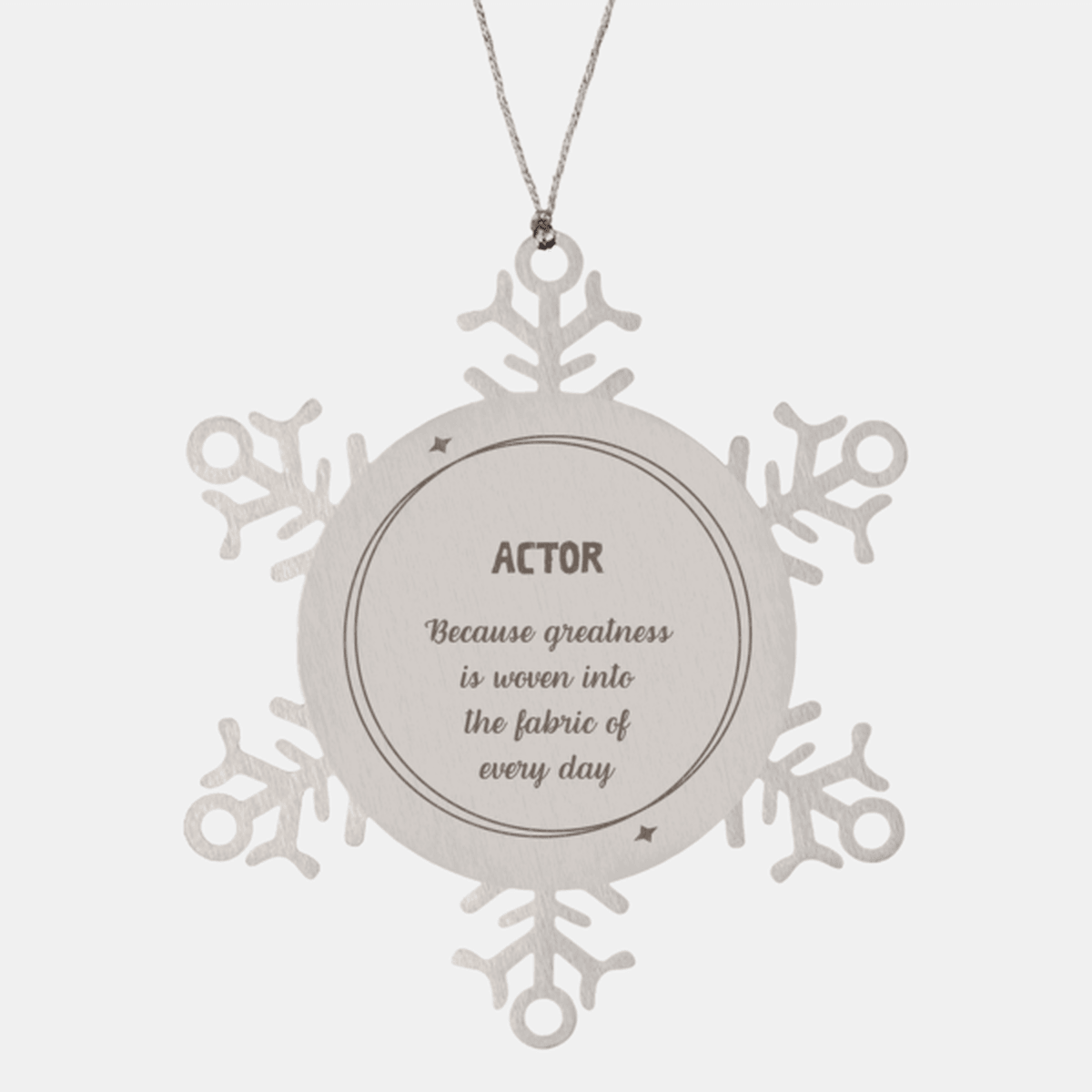 Sarcastic Actor Snowflake Ornament Gifts, Christmas Holiday Gifts for Actor Ornament, Actor: Because greatness is woven into the fabric of every day, Coworkers, Friends