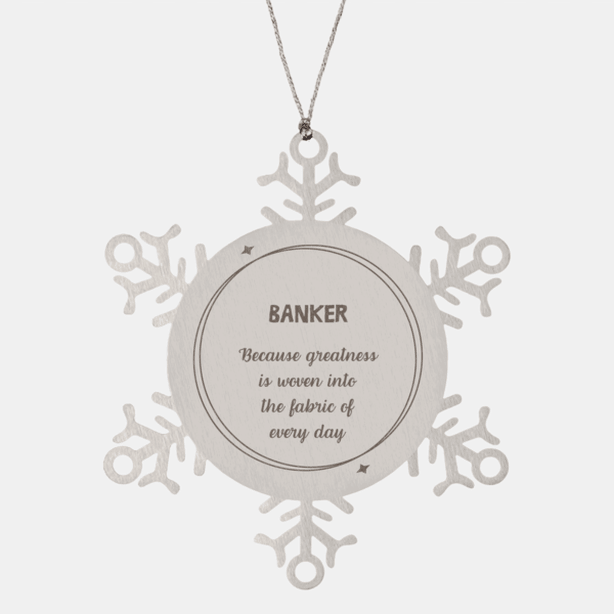 Sarcastic Banker Snowflake Ornament Gifts, Christmas Holiday Gifts for Banker Ornament, Banker: Because greatness is woven into the fabric of every day, Coworkers, Friends