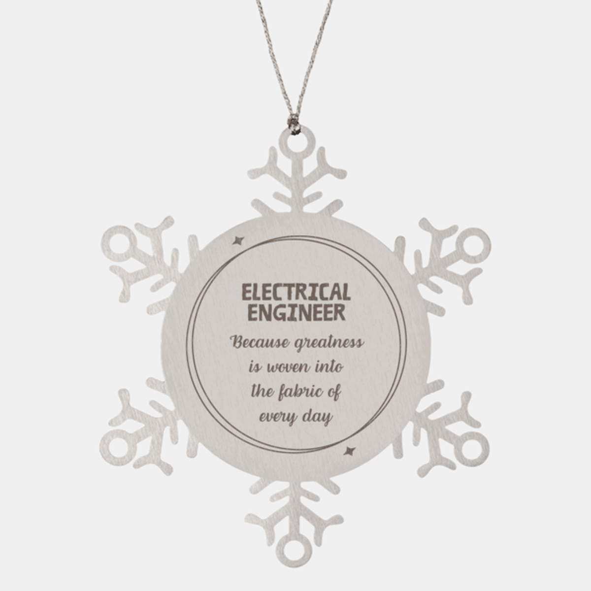 Sarcastic Electrical Engineer Snowflake Ornament Gifts, Christmas Holiday Gifts for Electrical Engineer Ornament, Electrical Engineer: Because greatness is woven into the fabric of every day, Coworkers, Friends