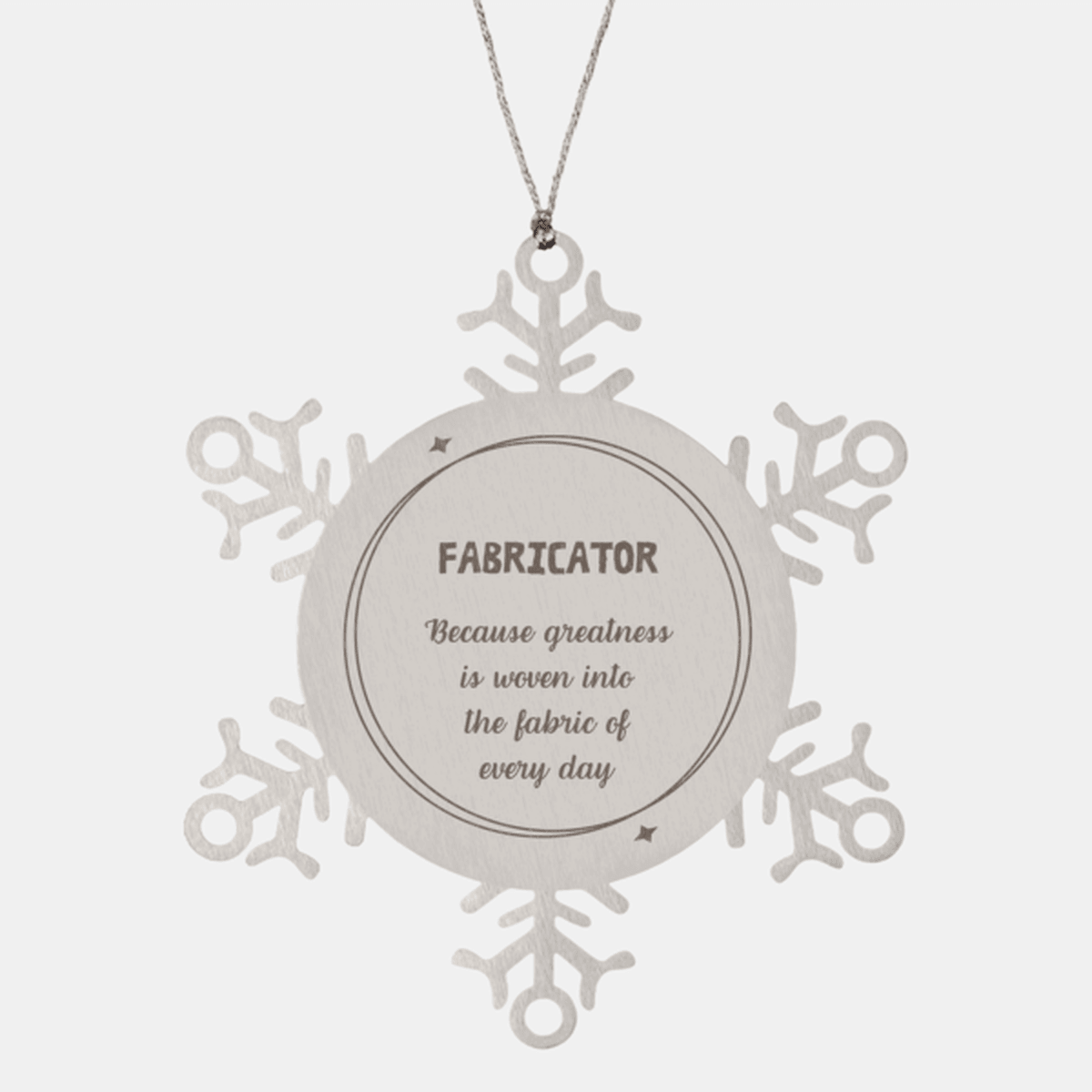 Sarcastic Fabricator Snowflake Ornament Gifts, Christmas Holiday Gifts for Fabricator Ornament, Fabricator: Because greatness is woven into the fabric of every day, Coworkers, Friends