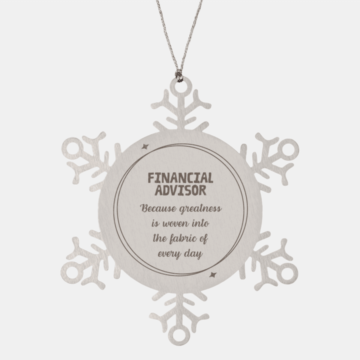 Sarcastic Financial Advisor Snowflake Ornament Gifts, Christmas Holiday Gifts for Financial Advisor Ornament, Financial Advisor: Because greatness is woven into the fabric of every day, Coworkers, Friends