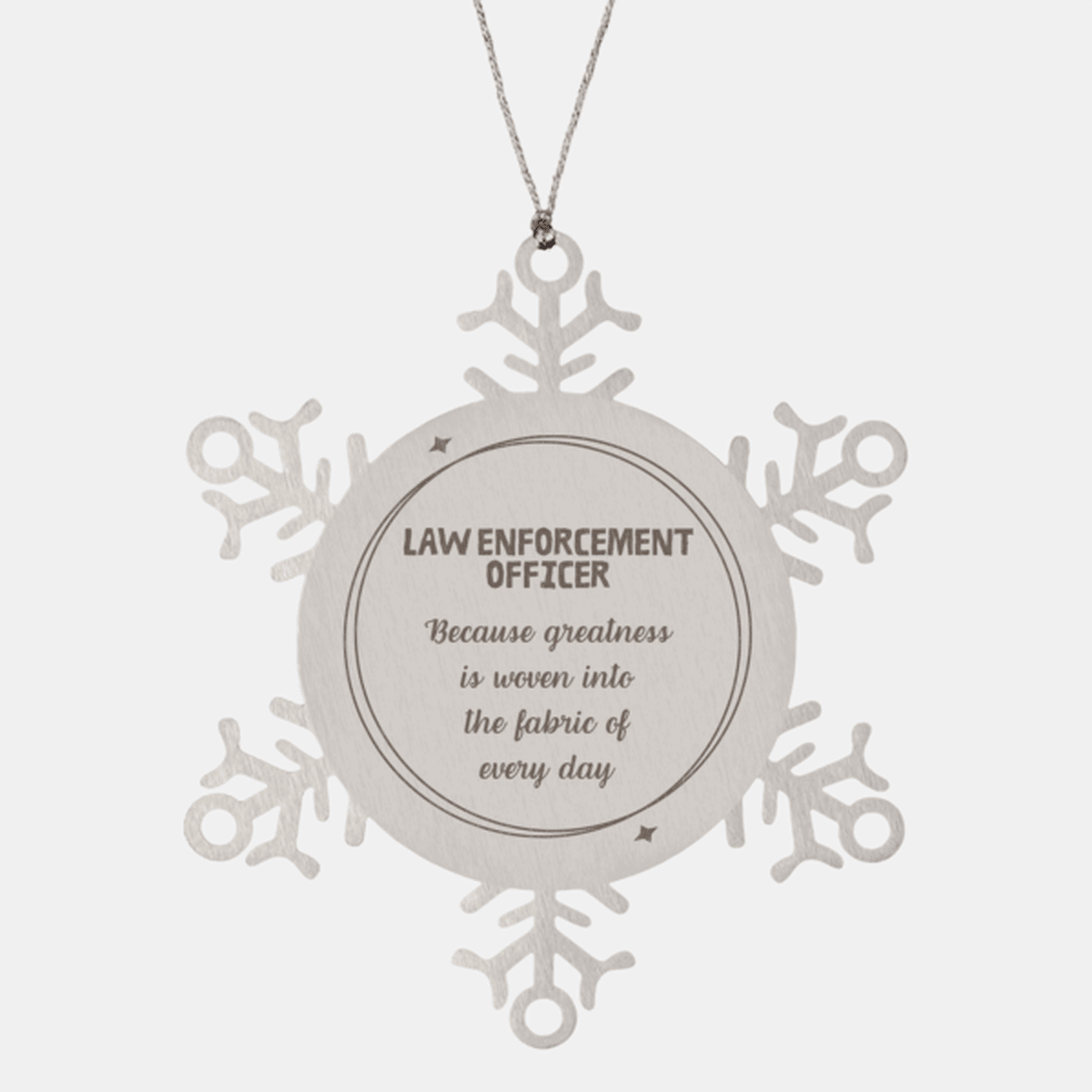 Sarcastic Law Enforcement Officer Snowflake Ornament Gifts, Christmas Holiday Gifts for Law Enforcement Officer Ornament, Law Enforcement Officer: Because greatness is woven into the fabric of every day, Coworkers, Friends