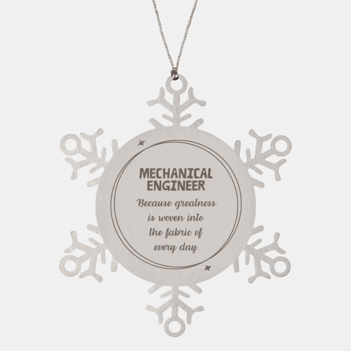 Sarcastic Mechanical Engineer Snowflake Ornament Gifts, Christmas Holiday Gifts for Mechanical Engineer Ornament, Mechanical Engineer: Because greatness is woven into the fabric of every day, Coworkers, Friends