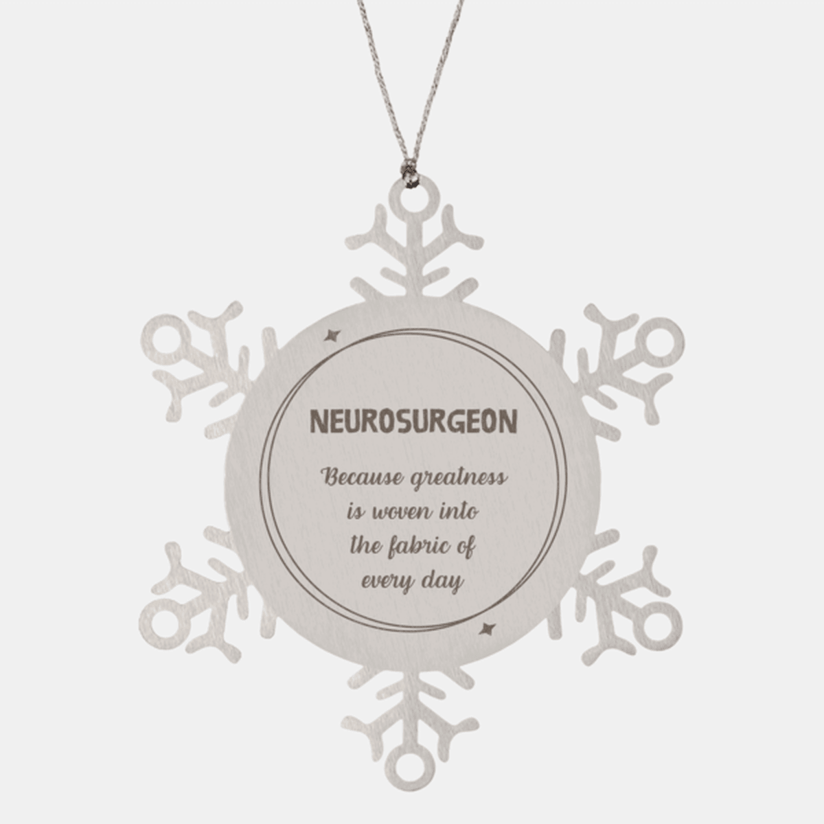 Sarcastic Neurosurgeon Snowflake Ornament Gifts, Christmas Holiday Gifts for Neurosurgeon Ornament, Neurosurgeon: Because greatness is woven into the fabric of every day, Coworkers, Friends
