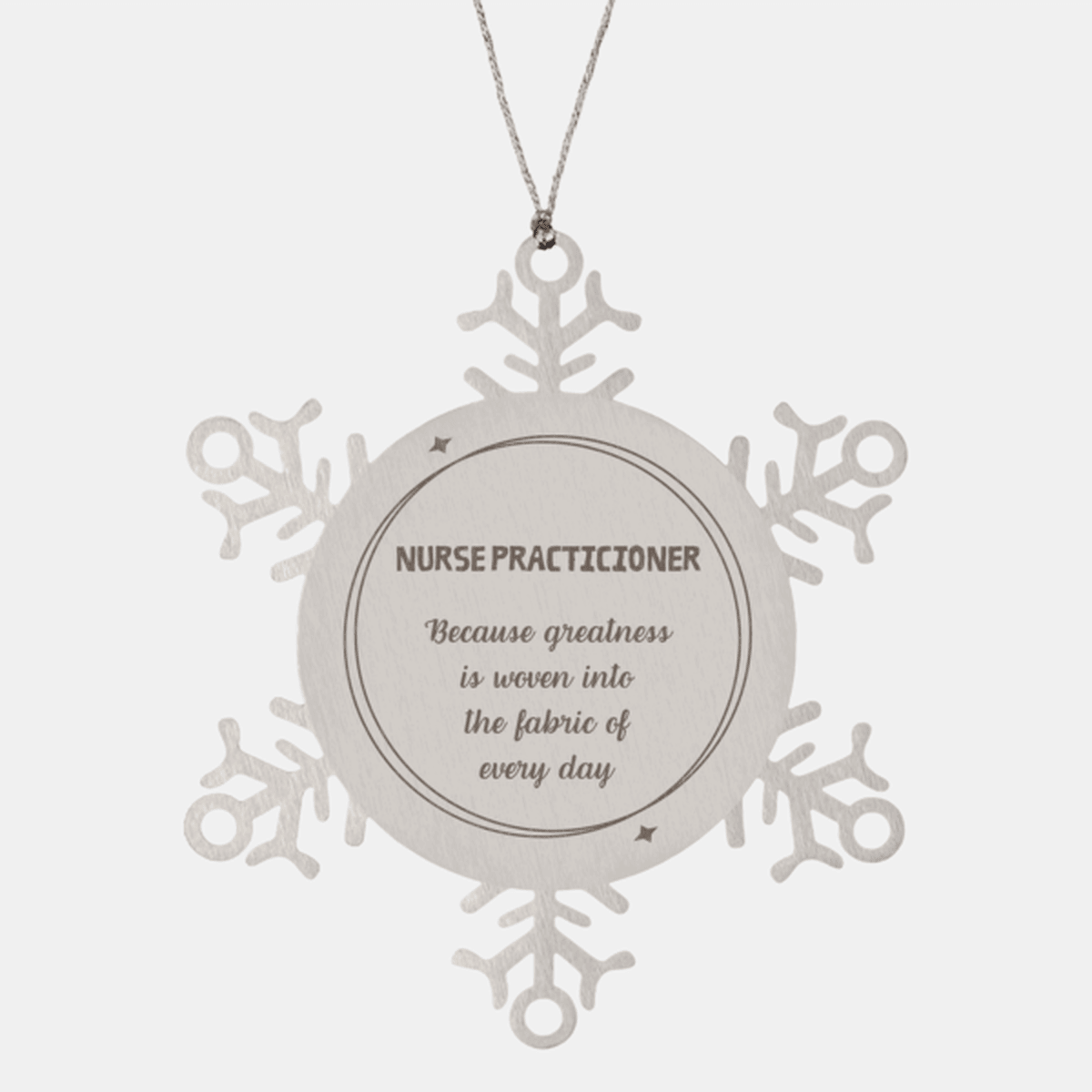 Sarcastic Nurse Practicioner Snowflake Ornament Gifts, Christmas Holiday Gifts for Nurse Practicioner Ornament, Nurse Practicioner: Because greatness is woven into the fabric of every day, Coworkers, Friends