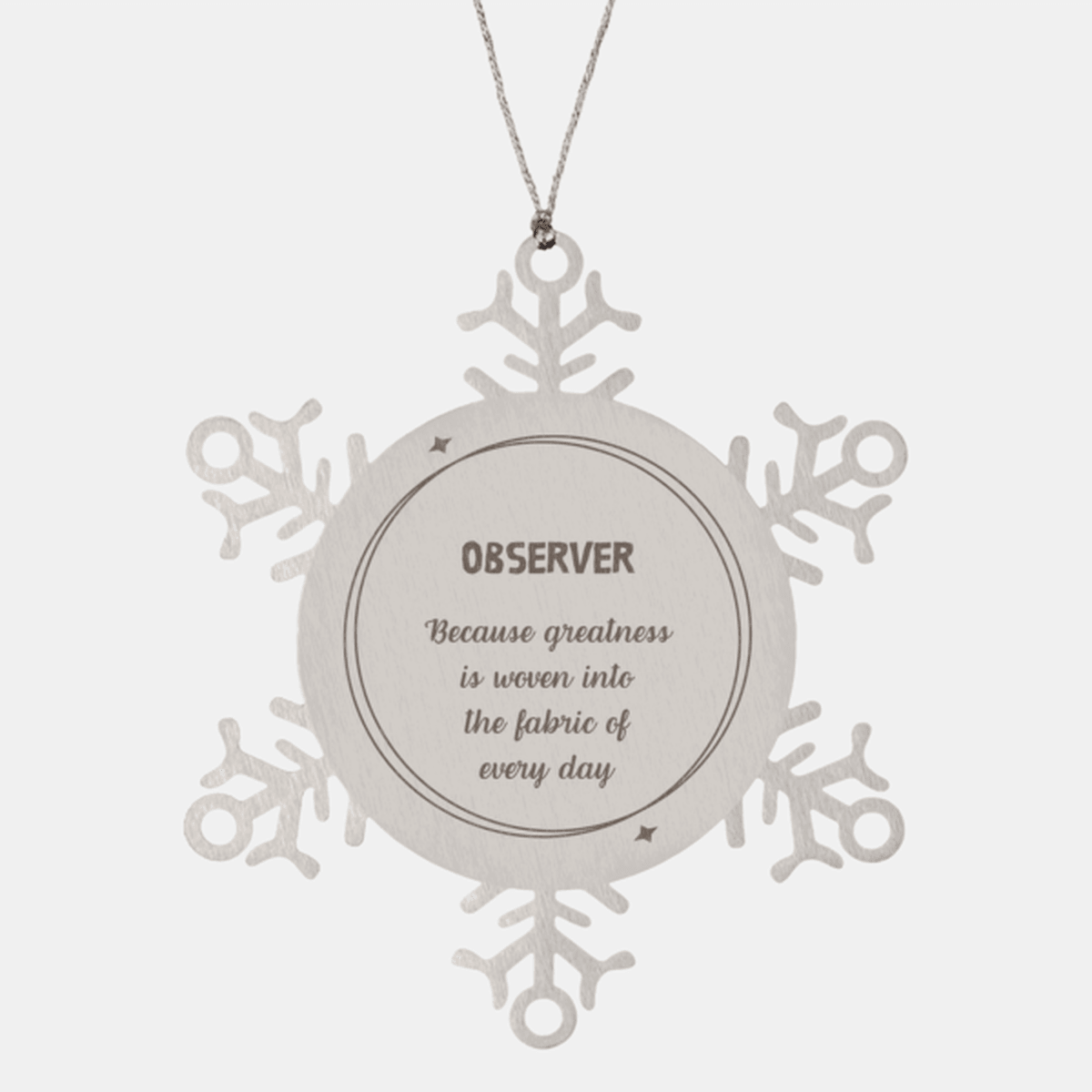 Sarcastic Observer Snowflake Ornament Gifts, Christmas Holiday Gifts for Observer Ornament, Observer: Because greatness is woven into the fabric of every day, Coworkers, Friends