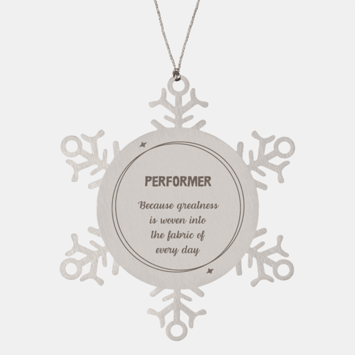 Sarcastic Performer Snowflake Ornament Gifts, Christmas Holiday Gifts for Performer Ornament, Performer: Because greatness is woven into the fabric of every day, Coworkers, Friends