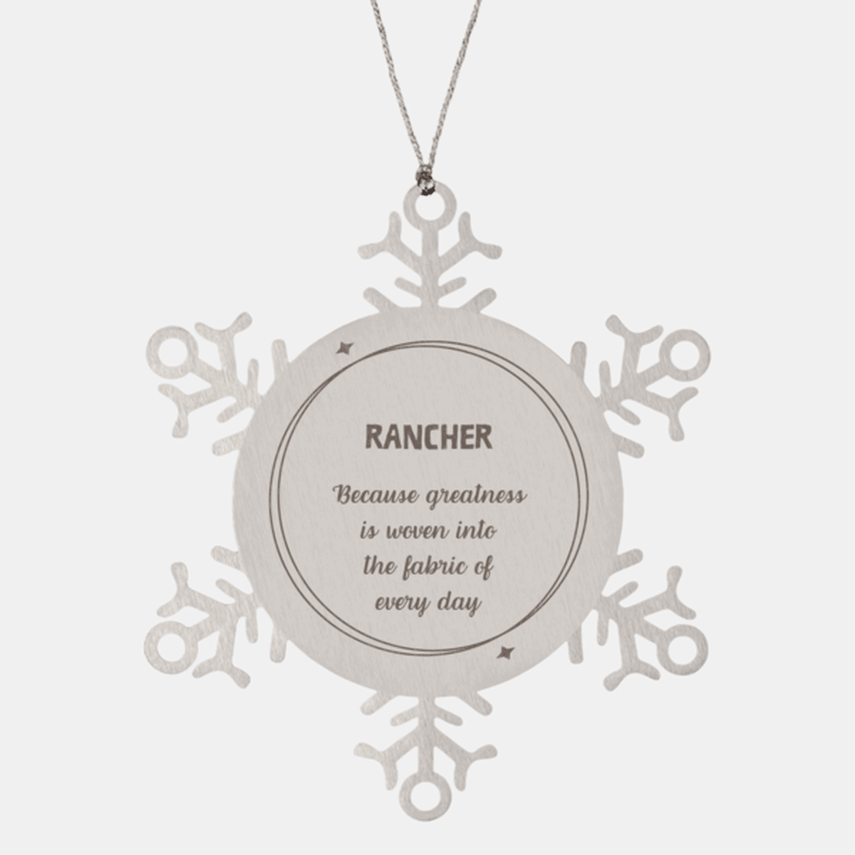 Sarcastic Rancher Snowflake Ornament Gifts, Christmas Holiday Gifts for Rancher Ornament, Rancher: Because greatness is woven into the fabric of every day, Coworkers, Friends