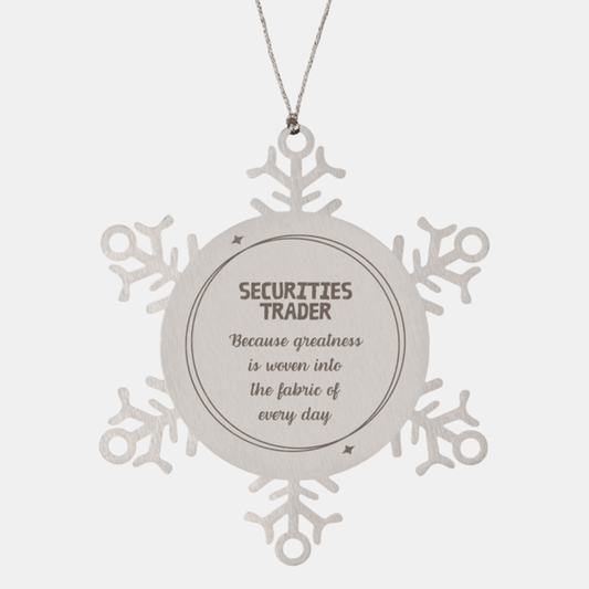 Sarcastic Securities Trader Snowflake Ornament Gifts, Christmas Holiday Gifts for Securities Trader Ornament, Securities Trader: Because greatness is woven into the fabric of every day, Coworkers, Friends