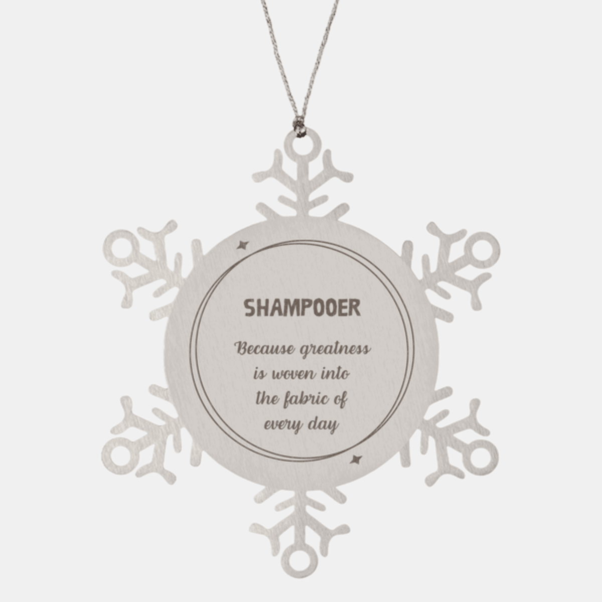 Sarcastic Shampooer Snowflake Ornament Gifts, Christmas Holiday Gifts for Shampooer Ornament, Shampooer: Because greatness is woven into the fabric of every day, Coworkers, Friends
