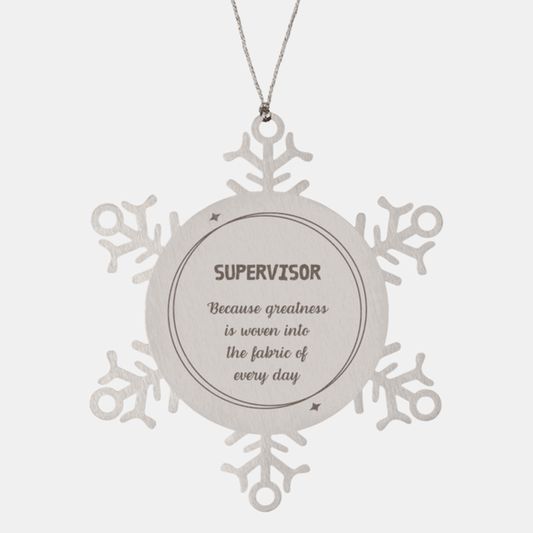 Sarcastic Supervisor Snowflake Ornament Gifts, Christmas Holiday Gifts for Supervisor Ornament, Supervisor: Because greatness is woven into the fabric of every day, Coworkers, Friends