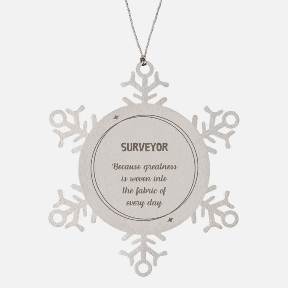 Sarcastic Surveyor Snowflake Ornament Gifts, Christmas Holiday Gifts for Surveyor Ornament, Surveyor: Because greatness is woven into the fabric of every day, Coworkers, Friends
