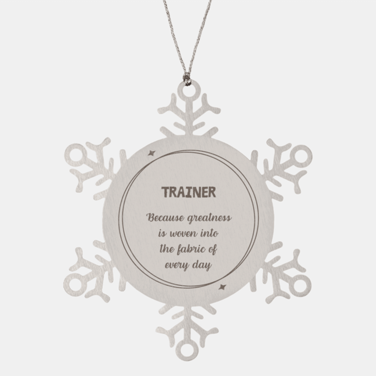 Sarcastic Trainer Snowflake Ornament Gifts, Christmas Holiday Gifts for Trainer Ornament, Trainer: Because greatness is woven into the fabric of every day, Coworkers, Friends