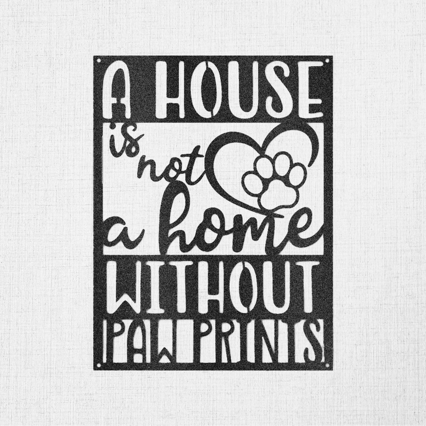 House is not a Home without Paw Prints Indoor Outdoor Steel Wall Sign Metal Art - Mallard Moon Gift Shop