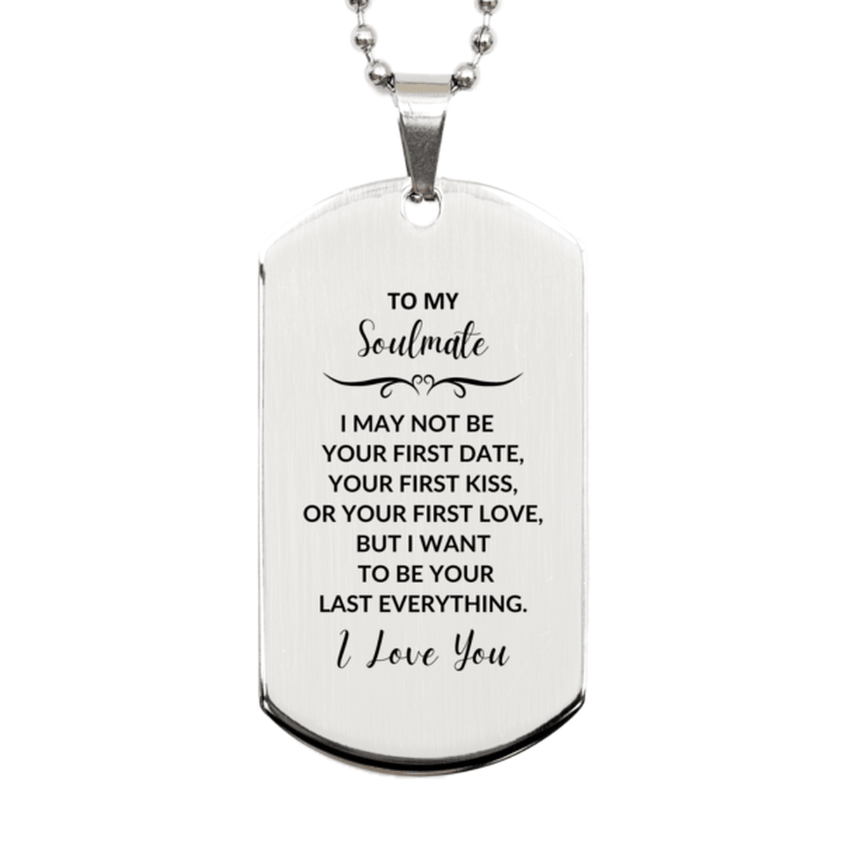 Romantic Soulmate Engraved Silver Dog Tag Necklace - I may not be your First Kiss, But I want to be Your Last Everything Birthday, Christmas Holiday Valentine Gifts - Mallard Moon Gift Shop