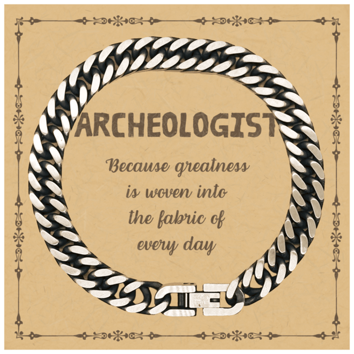 Sarcastic Archeologist Cuban Link Chain Bracelet Gifts, Christmas Holiday Gifts for Archeologist Birthday Message Card, Archeologist: Because greatness is woven into the fabric of every day, Coworkers, Friends - Mallard Moon Gift Shop