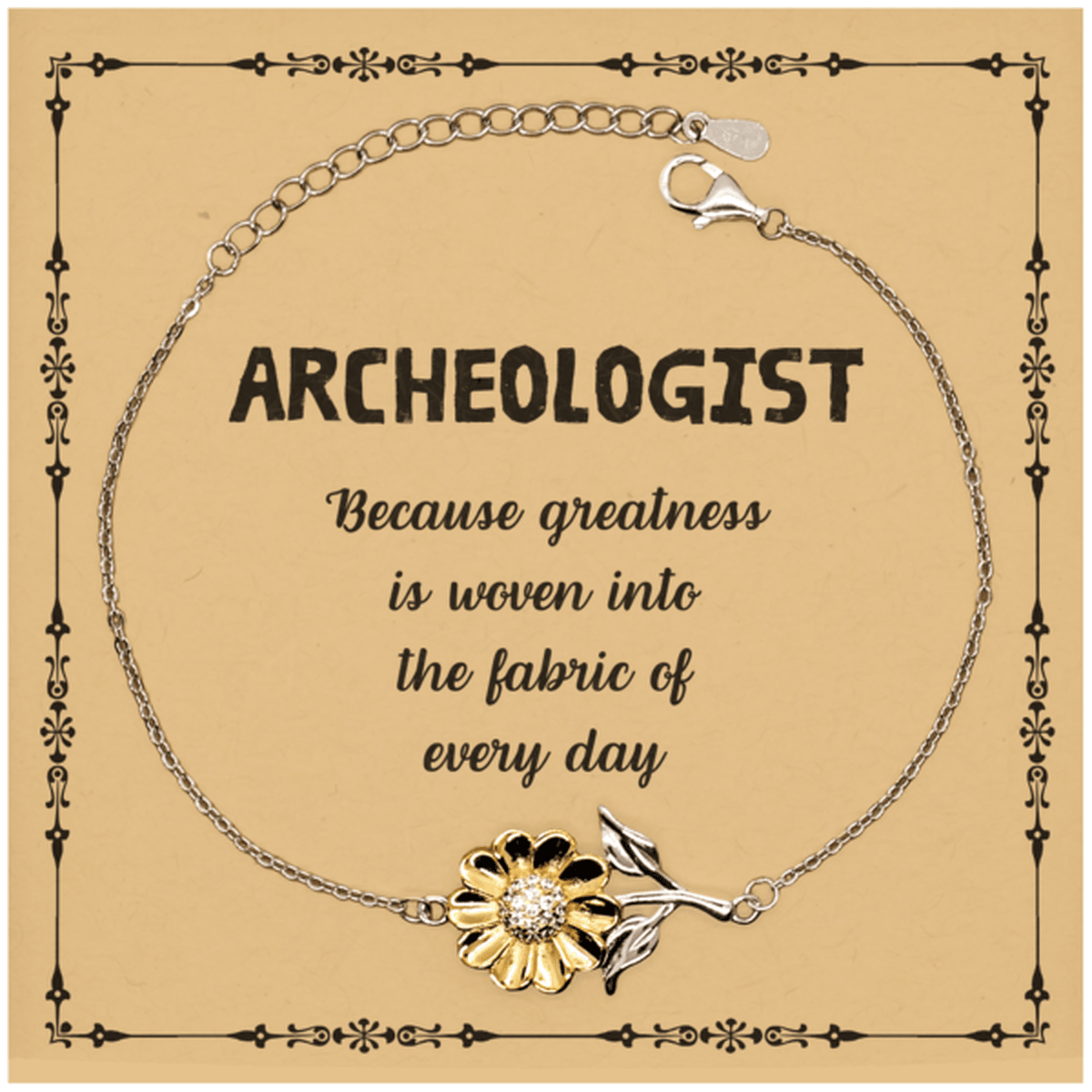 Sarcastic Archeologist Sunflower Bracelet Gifts, Christmas Holiday Gifts for Archeologist Birthday Message Card, Archeologist: Because greatness is woven into the fabric of every day, Coworkers, Friends - Mallard Moon Gift Shop