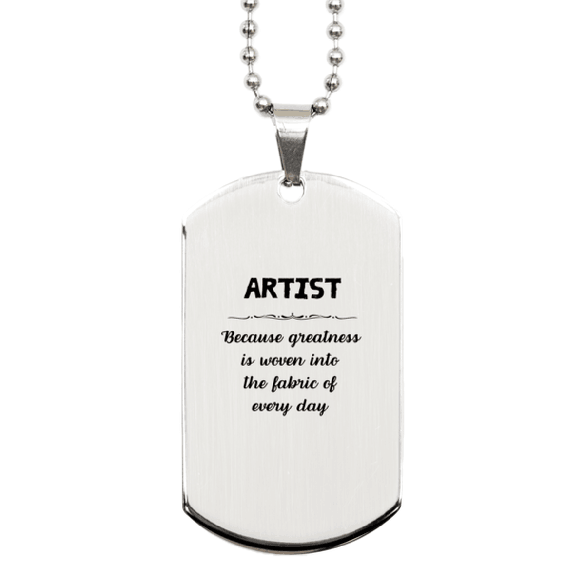 Sarcastic Artist Silver Dog Tag Gifts, Christmas Holiday Gifts for Artist Birthday, Artist: Because greatness is woven into the fabric of every day, Coworkers, Friends - Mallard Moon Gift Shop