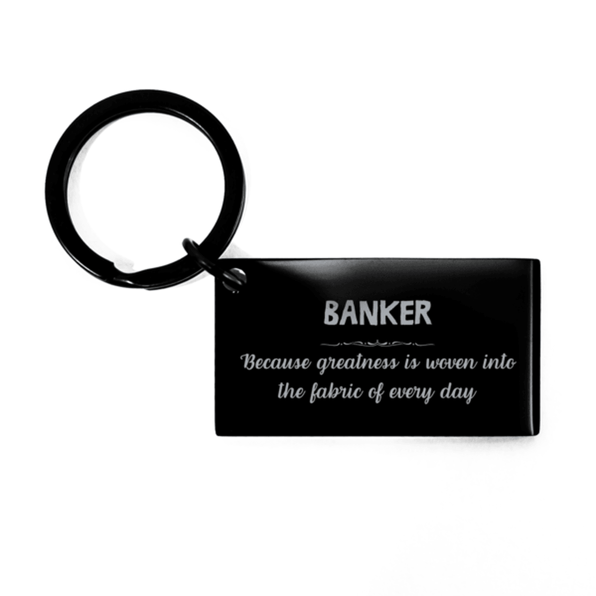 Sarcastic Banker Keychain Gifts, Christmas Holiday Gifts for Banker Birthday, Banker: Because greatness is woven into the fabric of every day, Coworkers, Friends - Mallard Moon Gift Shop