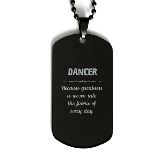 Sarcastic Dancer Black Dog Tag Gifts, Christmas Holiday Gifts for Dancer Birthday, Dancer: Because greatness is woven into the fabric of every day, Coworkers, Friends - Mallard Moon Gift Shop