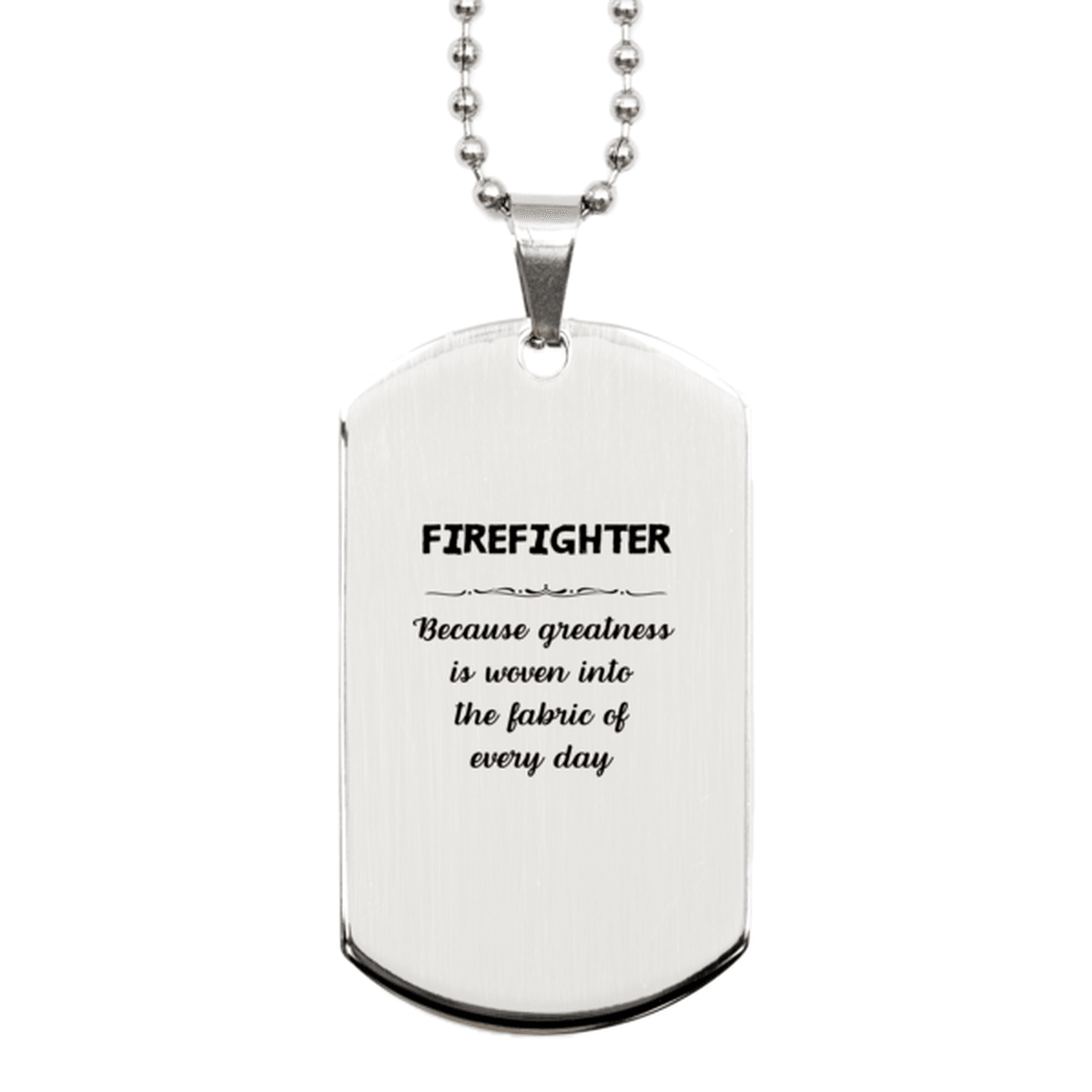 Sarcastic Firefighter Silver Dog Tag Gifts, Christmas Holiday Gifts for Firefighter Birthday, Firefighter: Because greatness is woven into the fabric of every day, Coworkers, Friends - Mallard Moon Gift Shop