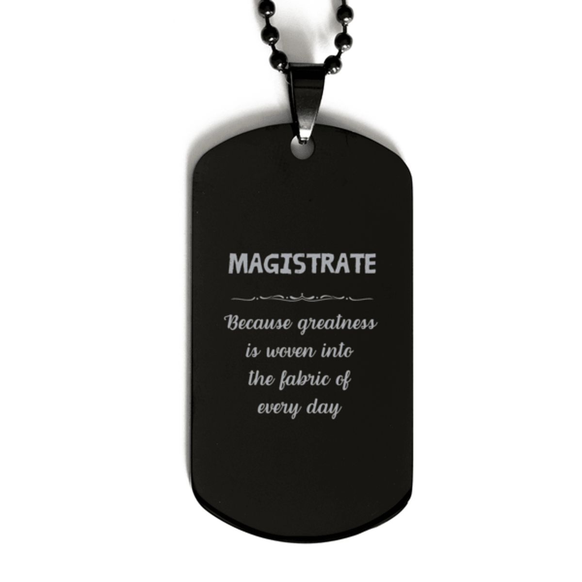Sarcastic Magistrate Black Dog Tag Gifts, Christmas Holiday Gifts for Magistrate Birthday, Magistrate: Because greatness is woven into the fabric of every day, Coworkers, Friends - Mallard Moon Gift Shop