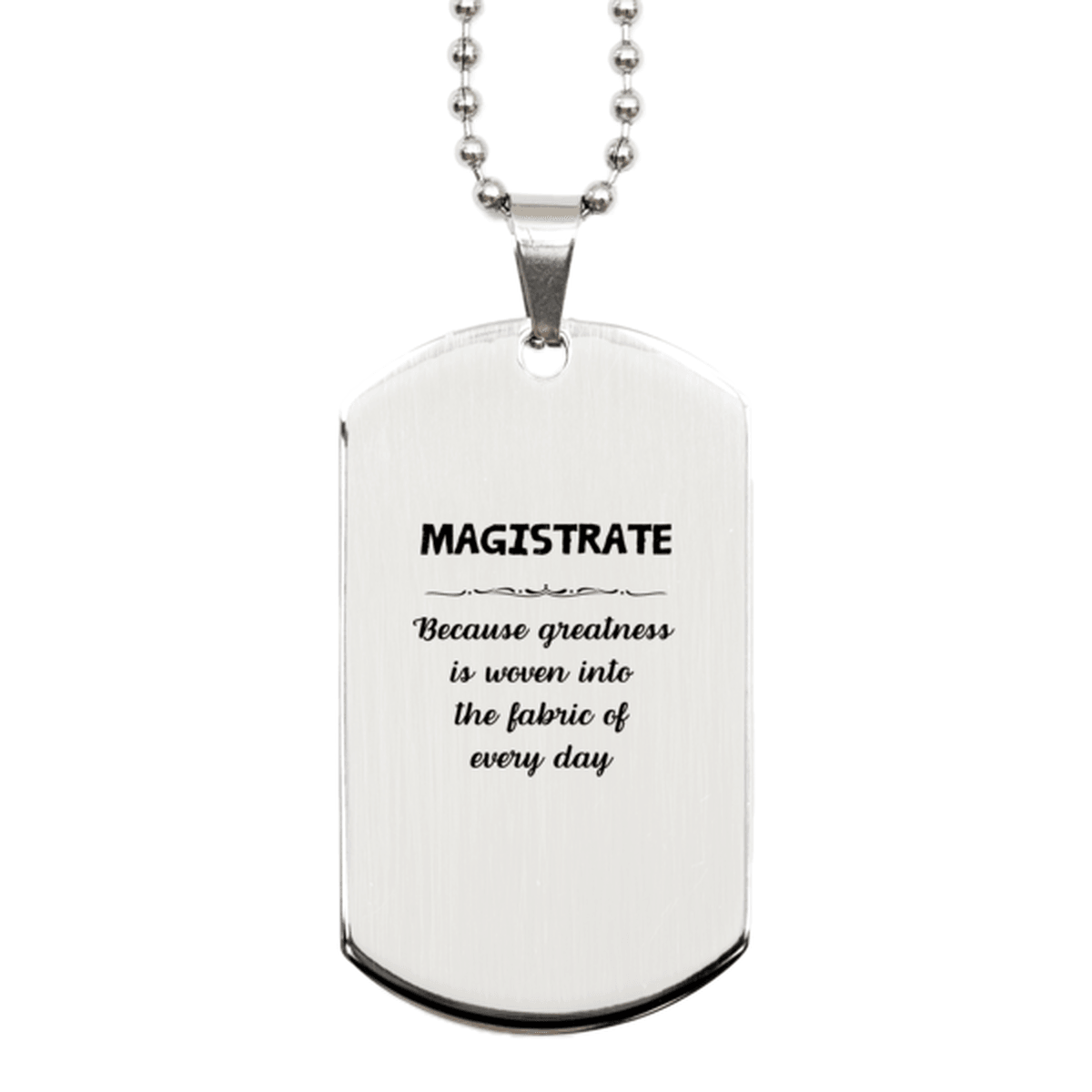 Sarcastic Magistrate Silver Dog Tag Gifts, Christmas Holiday Gifts for Magistrate Birthday, Magistrate: Because greatness is woven into the fabric of every day, Coworkers, Friends - Mallard Moon Gift Shop