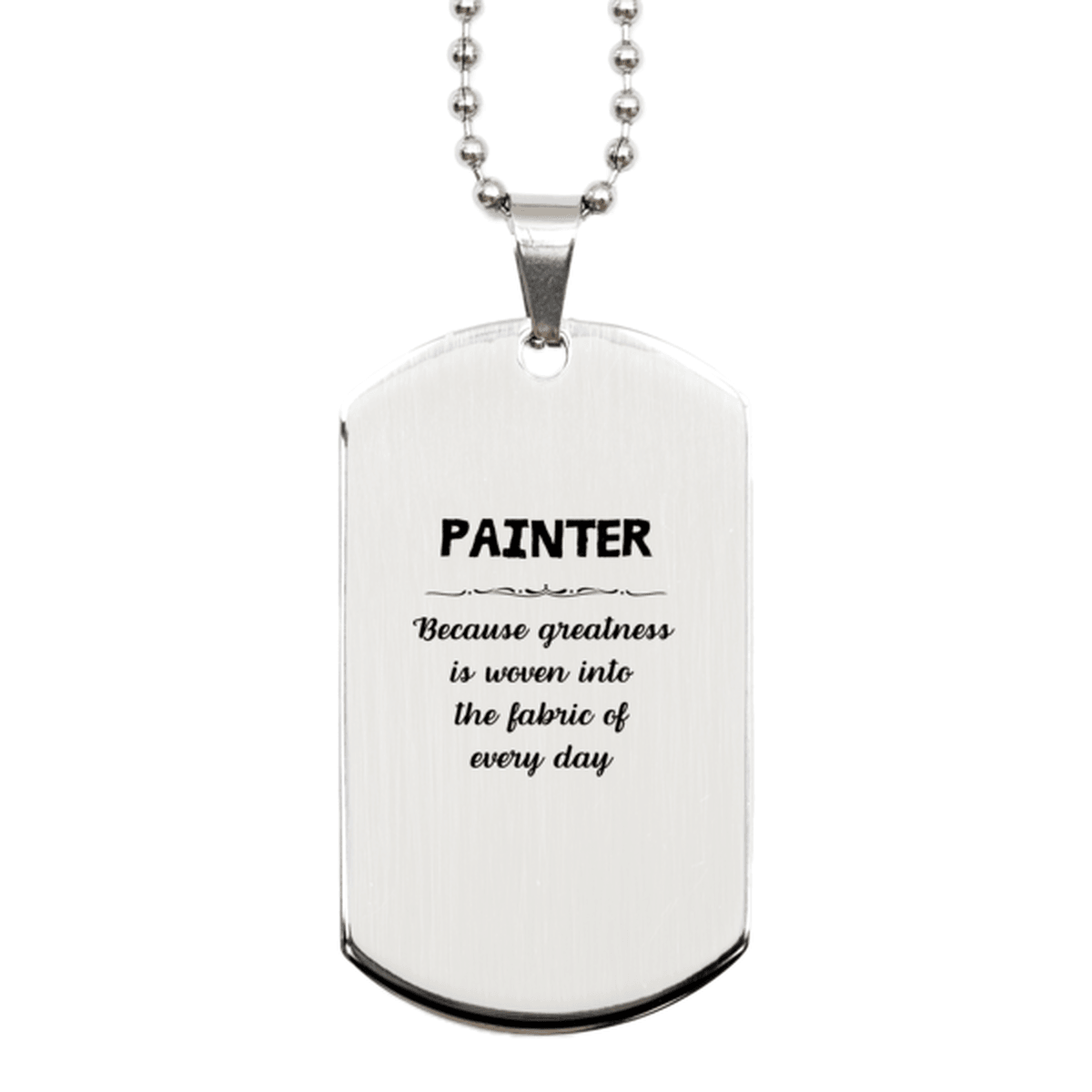 Sarcastic Painter Silver Dog Tag Gifts, Christmas Holiday Gifts for Painter Birthday, Painter: Because greatness is woven into the fabric of every day, Coworkers, Friends - Mallard Moon Gift Shop