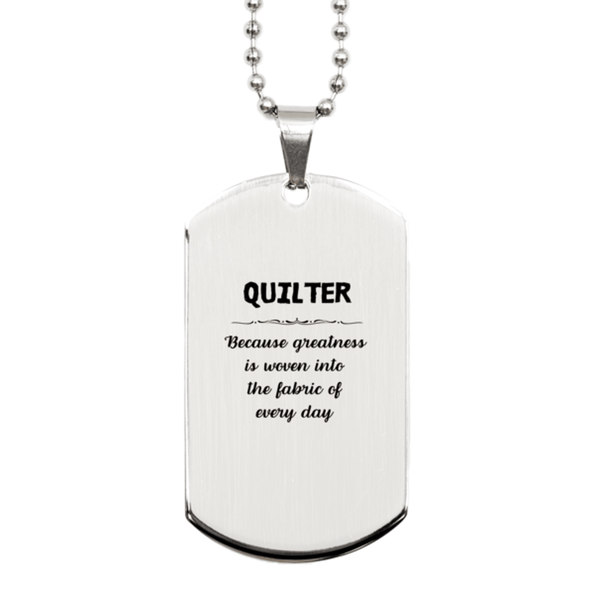 Sarcastic Quilter Silver Dog Tag Gifts, Christmas Holiday Gifts for Quilter Birthday, Quilter: Because greatness is woven into the fabric of every day, Coworkers, Friends - Mallard Moon Gift Shop