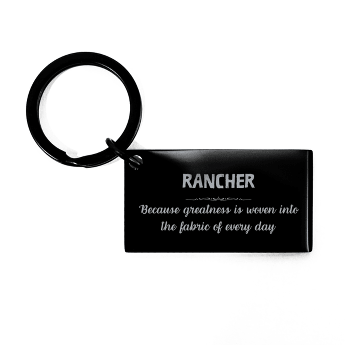 Sarcastic Rancher Keychain Gifts, Christmas Holiday Gifts for Rancher Birthday, Rancher: Because greatness is woven into the fabric of every day, Coworkers, Friends - Mallard Moon Gift Shop