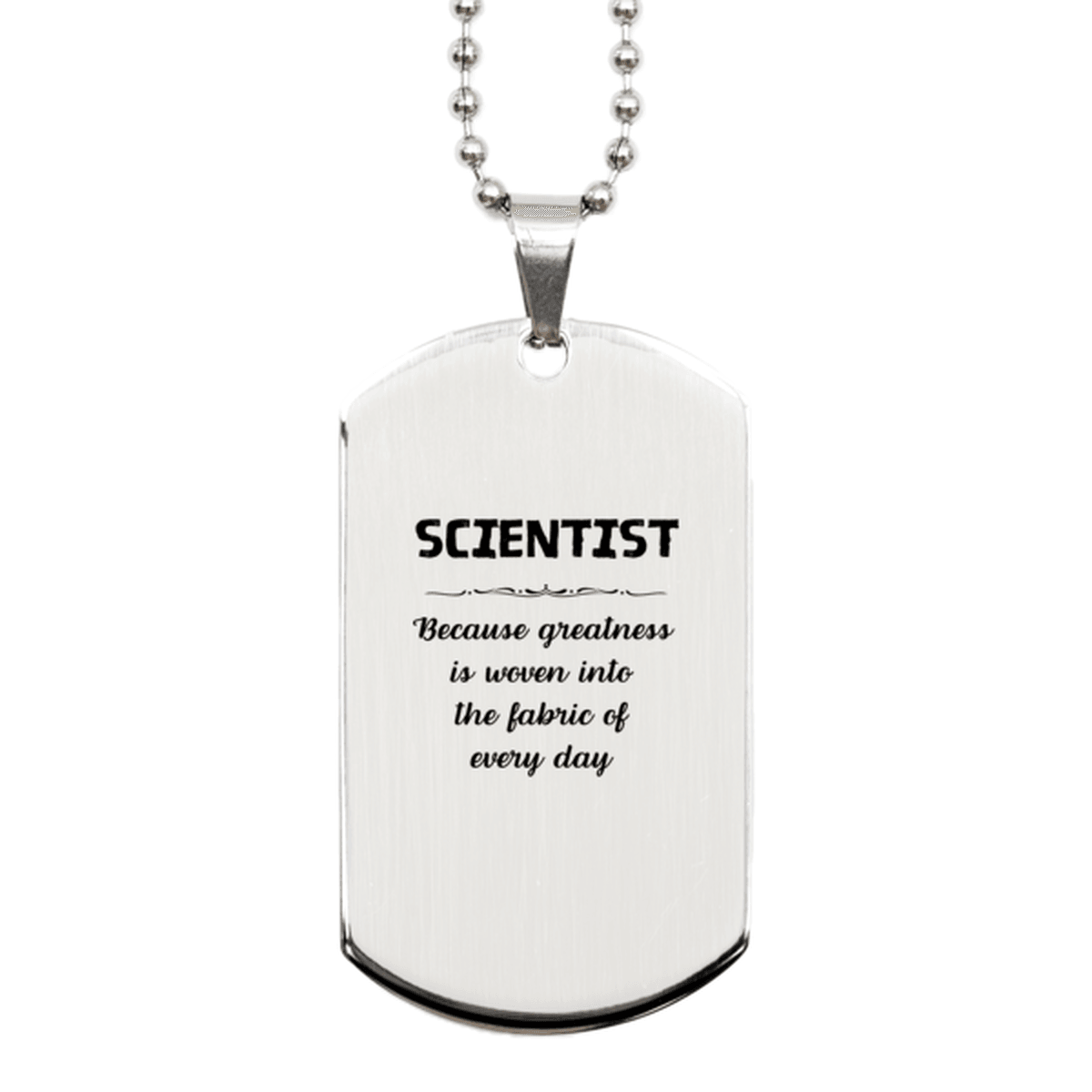Sarcastic Scientist Silver Dog Tag Gifts, Christmas Holiday Gifts for Scientist Birthday, Scientist: Because greatness is woven into the fabric of every day, Coworkers, Friends - Mallard Moon Gift Shop