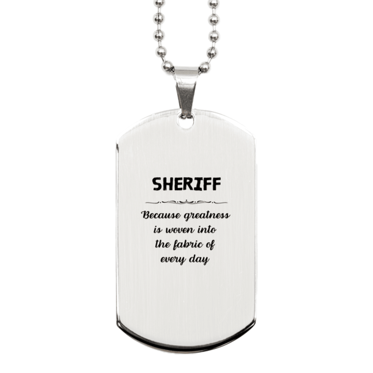 Sarcastic Sheriff Silver Dog Tag Gifts, Christmas Holiday Gifts for Sheriff Birthday, Sheriff: Because greatness is woven into the fabric of every day, Coworkers, Friends - Mallard Moon Gift Shop