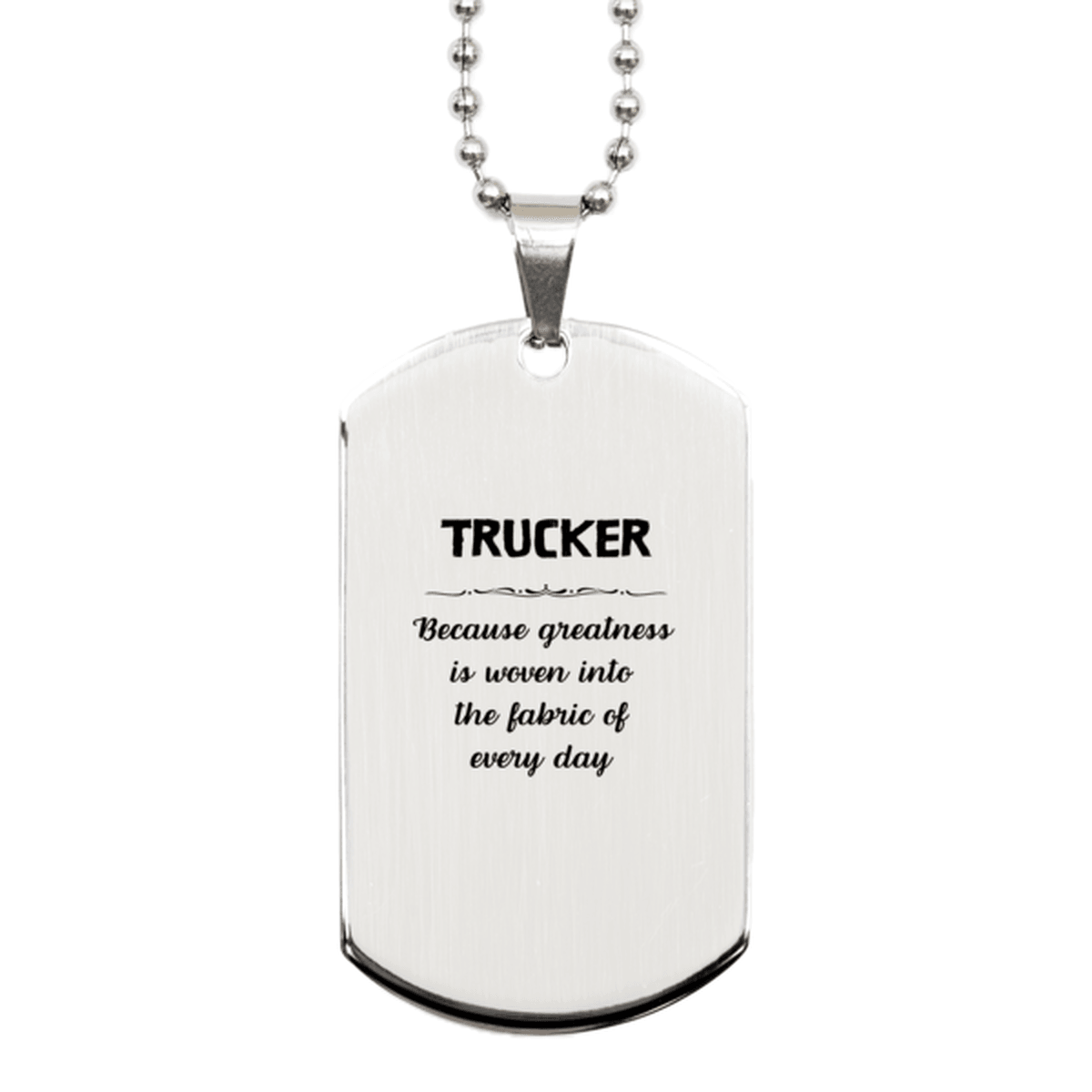 Sarcastic Trucker Silver Dog Tag Gifts, Christmas Holiday Gifts for Trucker Birthday, Trucker: Because greatness is woven into the fabric of every day, Coworkers, Friends - Mallard Moon Gift Shop